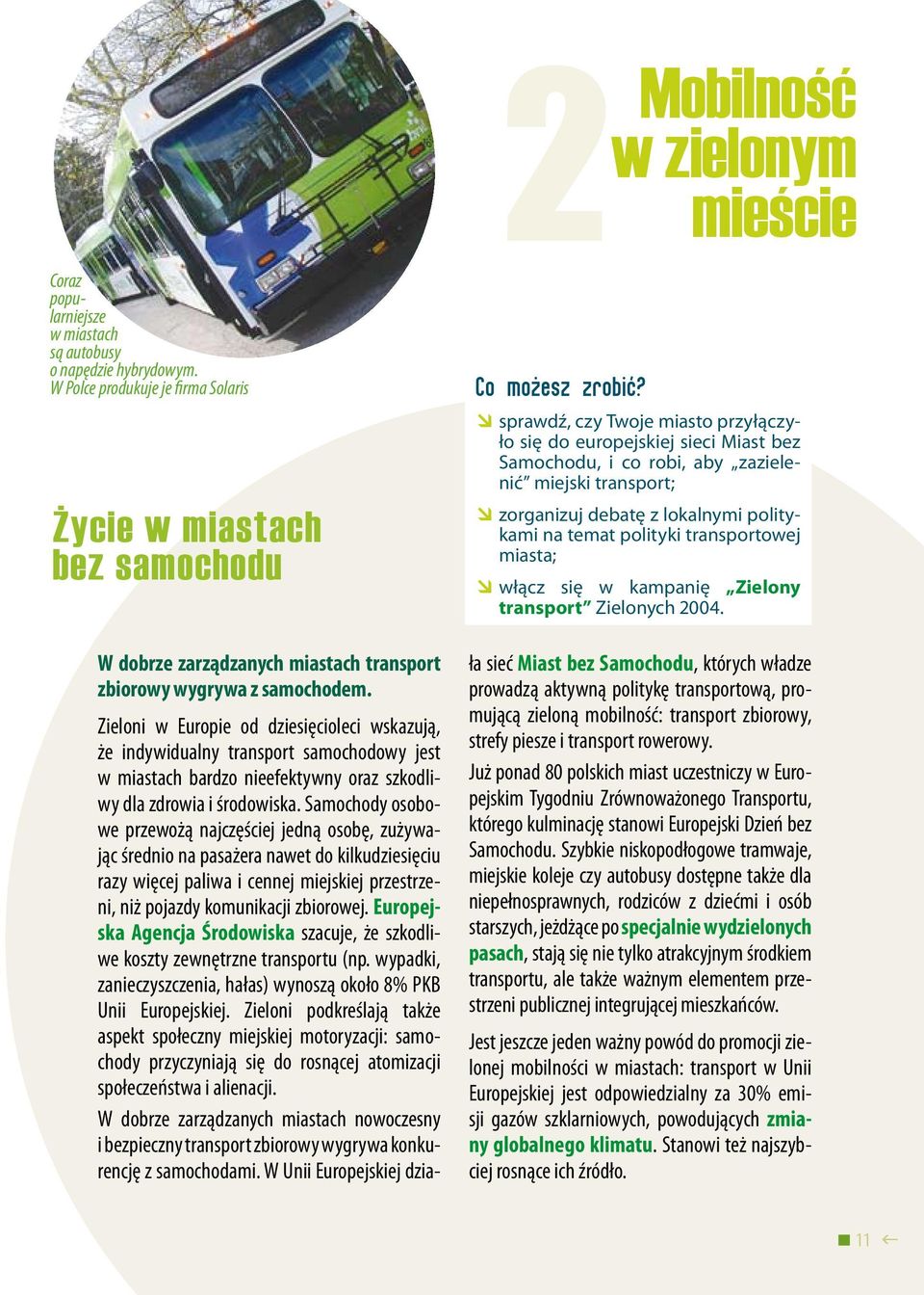 zazielenić miejski transport; zorganizuj debatę z lokalnymi politykami na temat polityki transportowej miasta; Â Âwłącz się w kampanię Zielony transport Zielonych 2004.