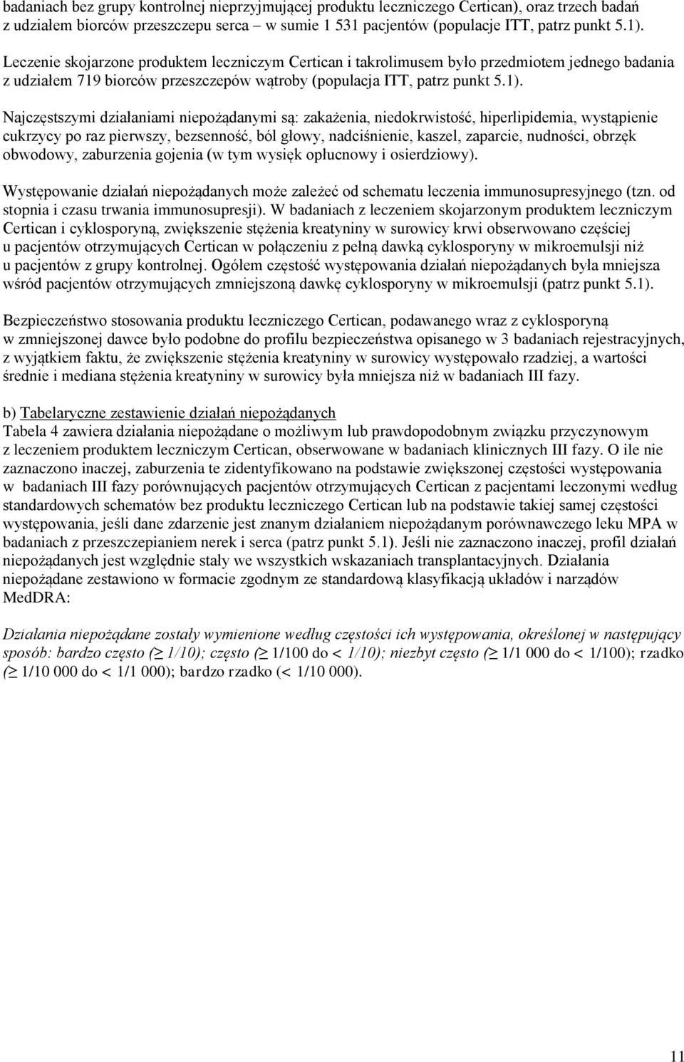 Najczęstszymi działaniami niepożądanymi są: zakażenia, niedokrwistość, hiperlipidemia, wystąpienie cukrzycy po raz pierwszy, bezsenność, ból głowy, nadciśnienie, kaszel, zaparcie, nudności, obrzęk