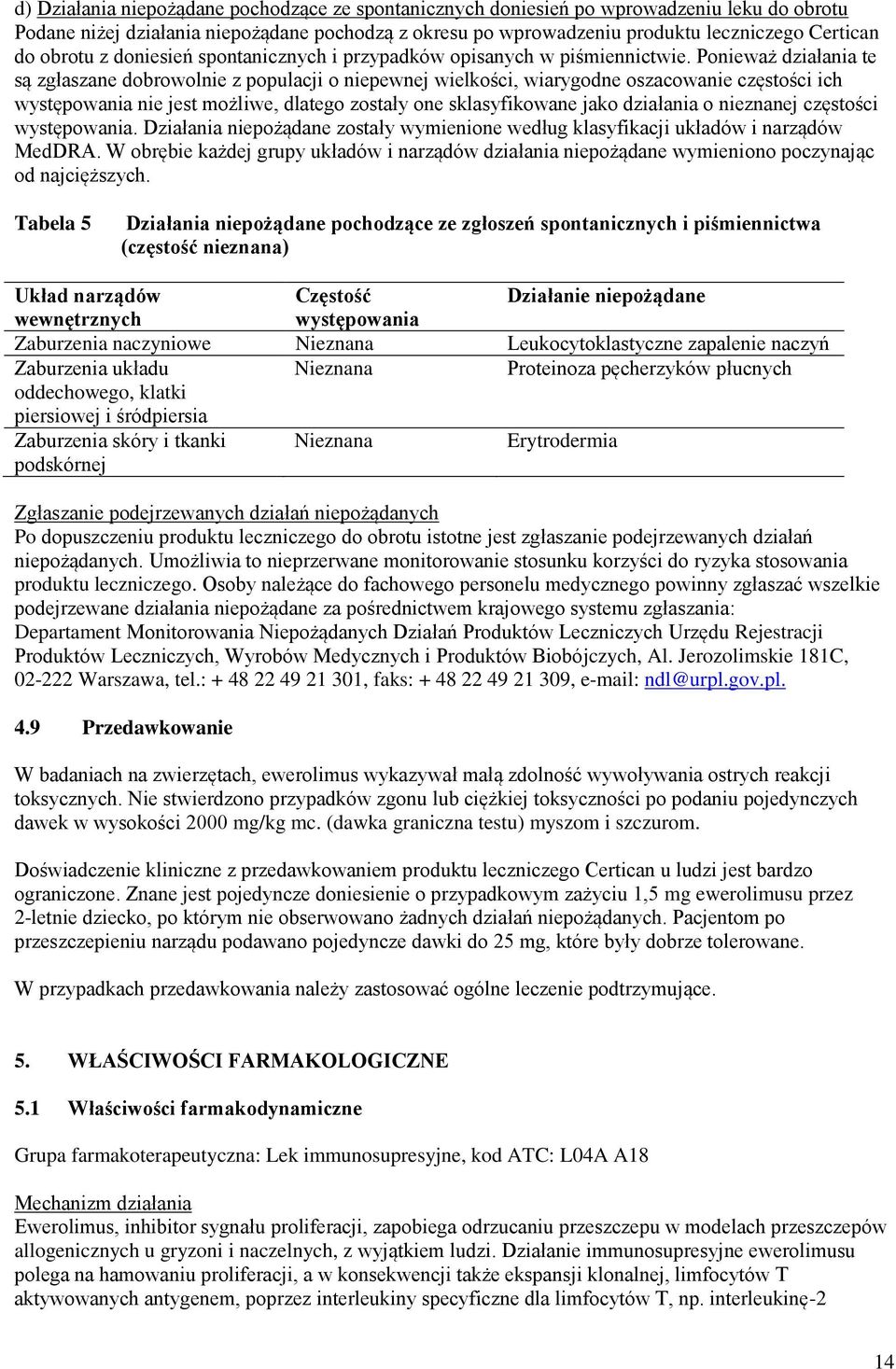 Ponieważ działania te są zgłaszane dobrowolnie z populacji o niepewnej wielkości, wiarygodne oszacowanie częstości ich występowania nie jest możliwe, dlatego zostały one sklasyfikowane jako działania