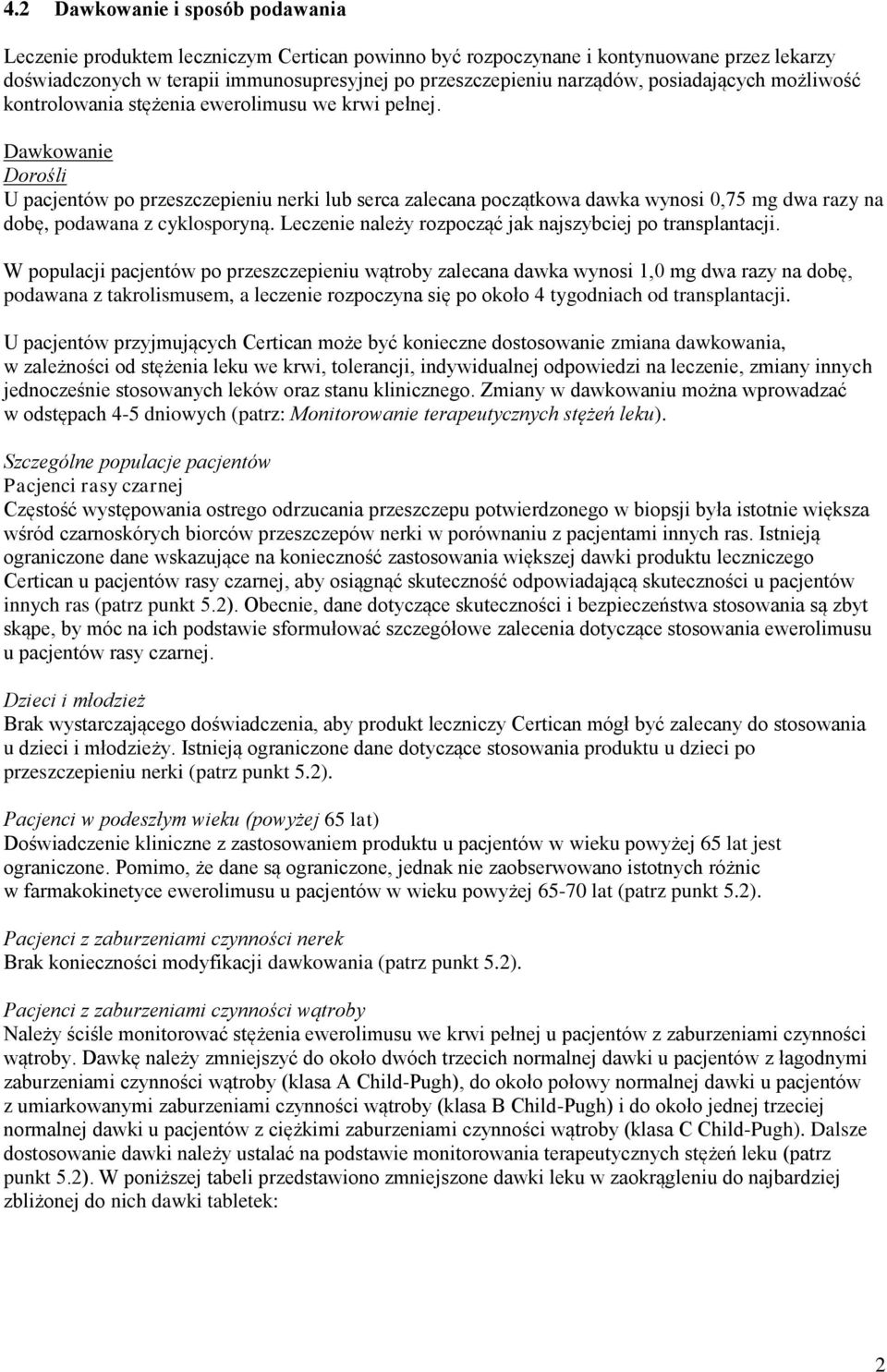 Dawkowanie Dorośli U pacjentów po przeszczepieniu nerki lub serca zalecana początkowa dawka wynosi 0,75 mg dwa razy na dobę, podawana z cyklosporyną.