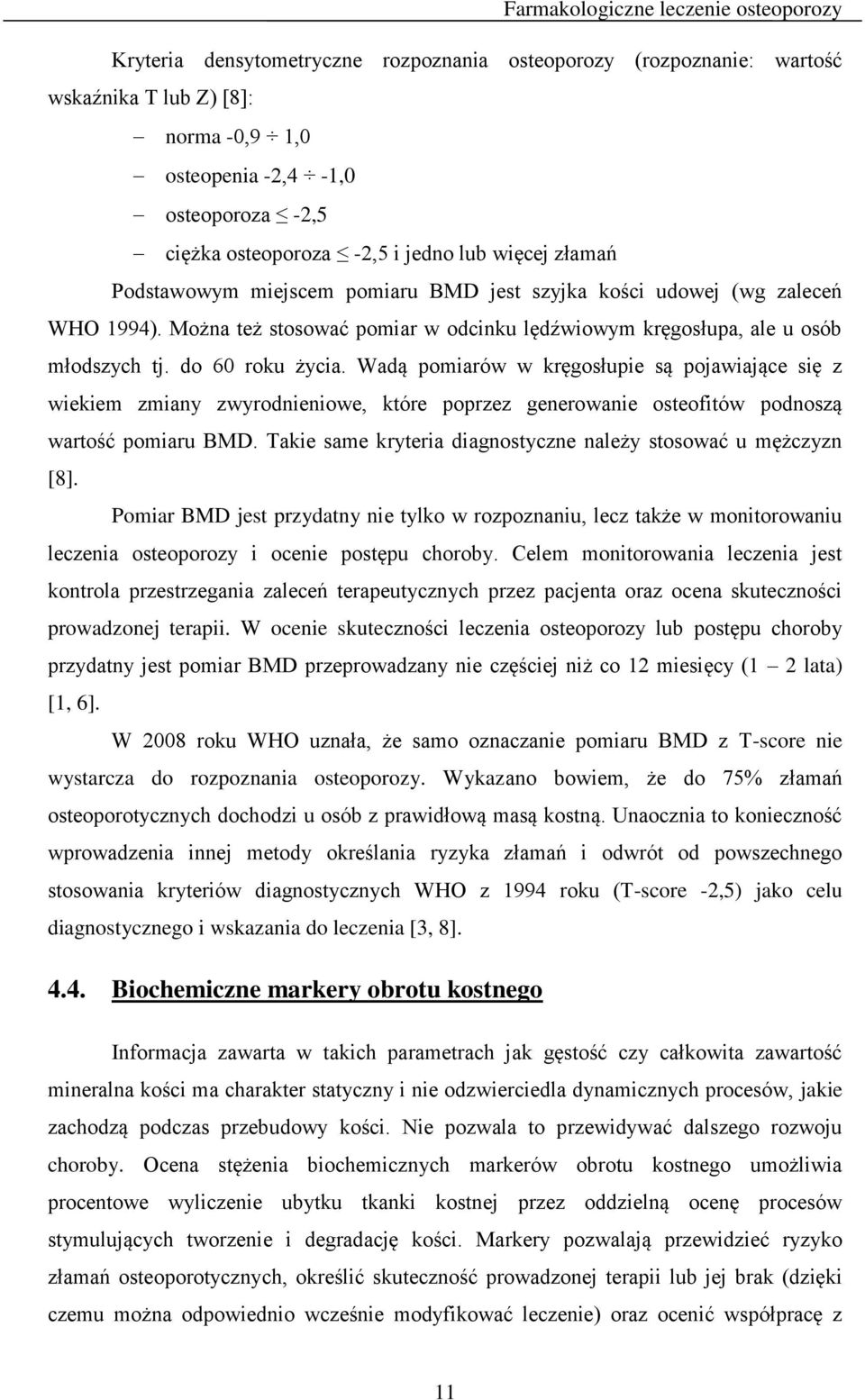 Wadą pomiarów w kręgosłupie są pojawiające się z wiekiem zmiany zwyrodnieniowe, które poprzez generowanie osteofitów podnoszą wartość pomiaru BMD.