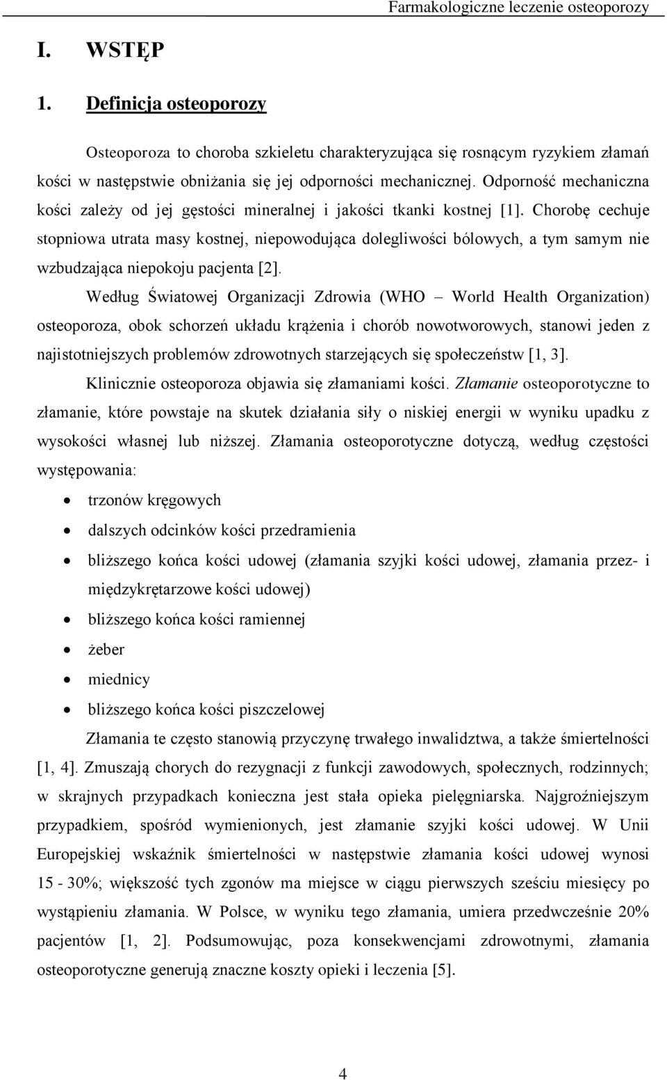 Chorobę cechuje stopniowa utrata masy kostnej, niepowodująca dolegliwości bólowych, a tym samym nie wzbudzająca niepokoju pacjenta [2].