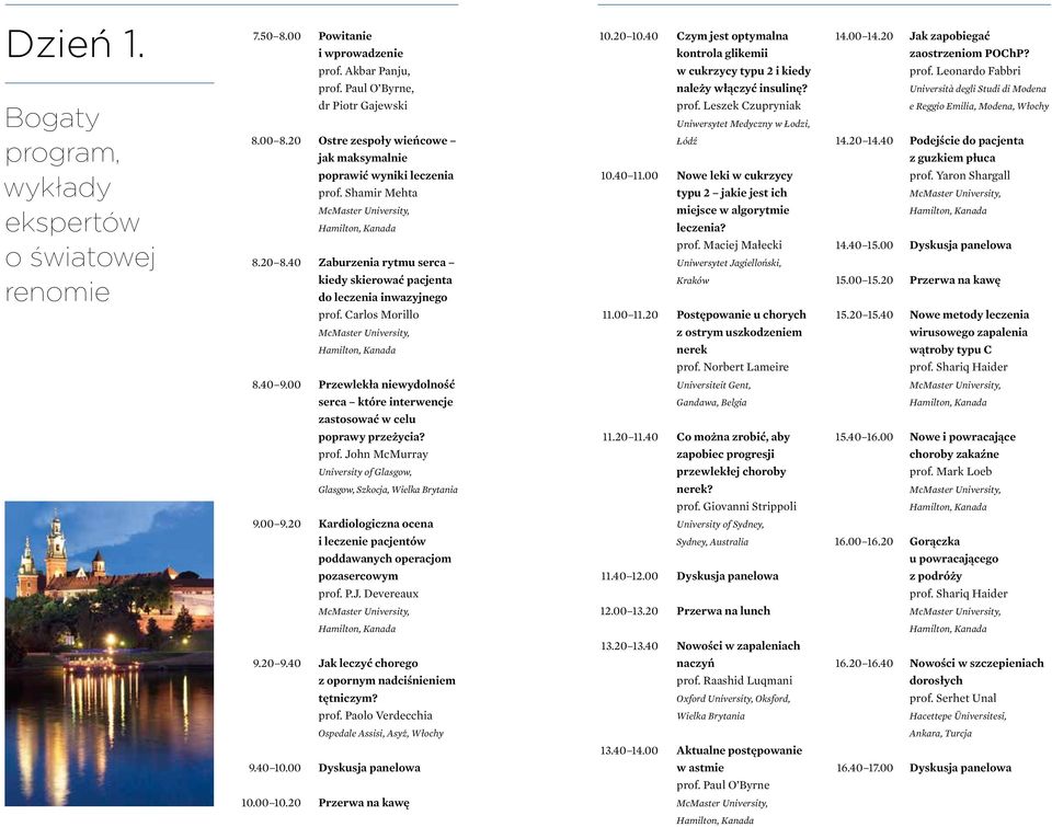 20 8.40 dr Piotr Gajewski Ostre zespoły wieńcowe jak maksymalnie poprawić wyniki leczenia prof. Shamir Mehta Zaburzenia rytmu serca kiedy skierować pacjenta do leczenia inwazyjnego 10.40 11.00 prof.