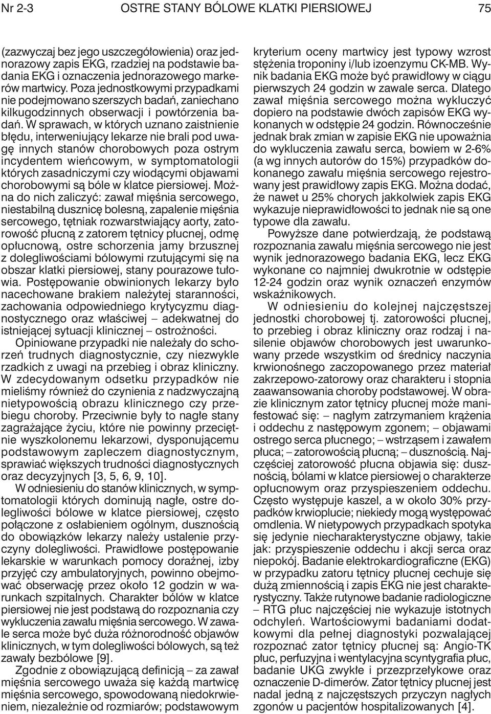 W sprawach, w których uznano zaistnienie błędu, interweniujący lekarze nie brali pod uwagę innych stanów chorobowych poza ostrym incydentem wieńcowym, w symptomatologii których zasadniczymi czy