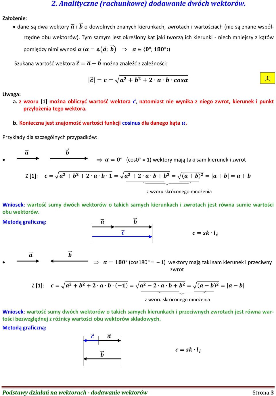 z wzoru [1] można obliczyć wartość wektora, natomiast nie wynika z niego zwrot, kierunek i punkt przyłożenia tego wektora. b. Konieczna jest znajomość wartości funkcji cosinus dla danego kąta.