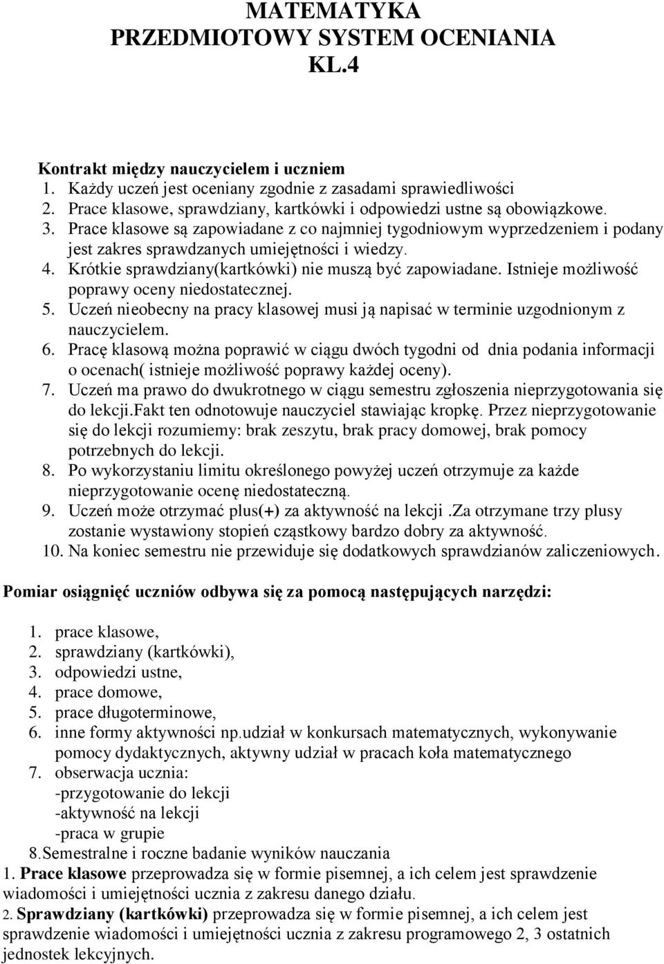 Prace klasowe są zapowiadane z co najmniej tygodniowym wyprzedzeniem i podany jest zakres sprawdzanych umiejętności i wiedzy. 4. Krótkie sprawdziany(kartkówki) nie muszą być zapowiadane.