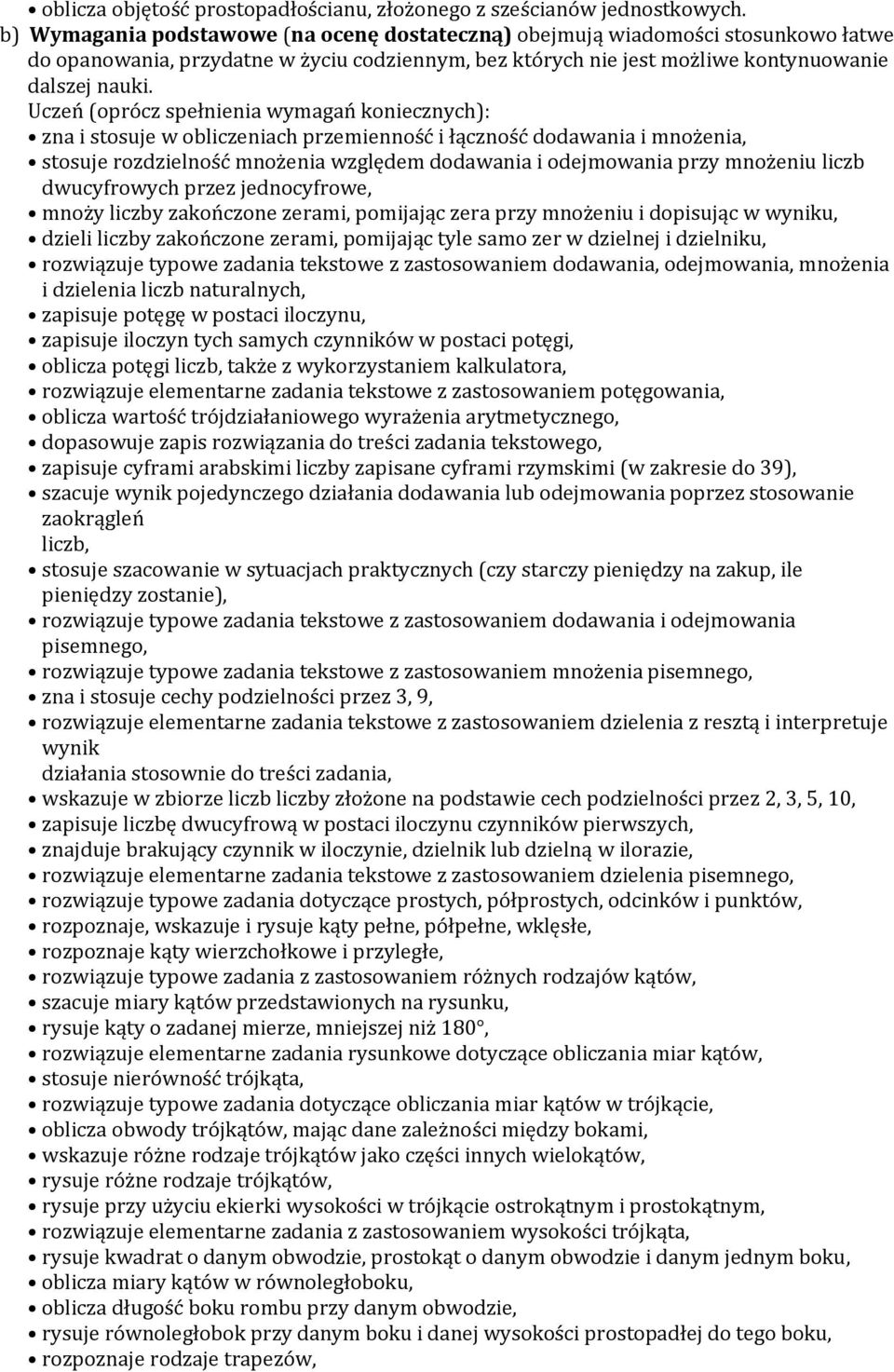 Uczeń (oprócz spełnienia wymagań koniecznych): zna i stosuje w obliczeniach przemienność i łączność dodawania i mnożenia, stosuje rozdzielność mnożenia względem dodawania i odejmowania przy mnożeniu