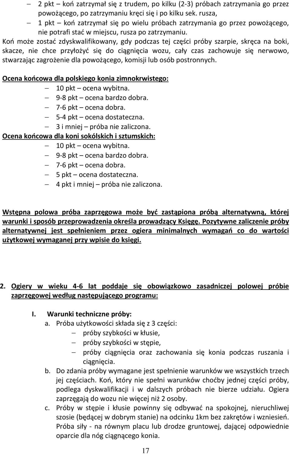 Koń może zostać zdyskwalifikowany, gdy podczas tej części próby szarpie, skręca na boki, skacze, nie chce przyłożyć się do ciągnięcia wozu, cały czas zachowuje się nerwowo, stwarzając zagrożenie dla