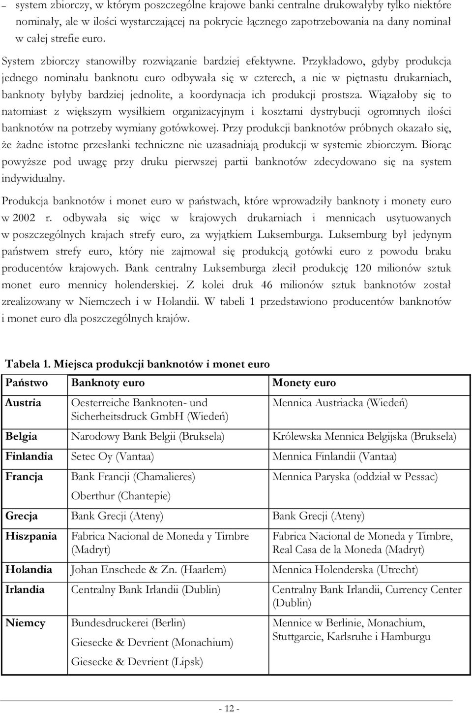 Przykładowo, gdyby produkcja jednego nominału banknotu euro odbywała się w czterech, a nie w piętnastu drukarniach, banknoty byłyby bardziej jednolite, a koordynacja ich produkcji prostsza.