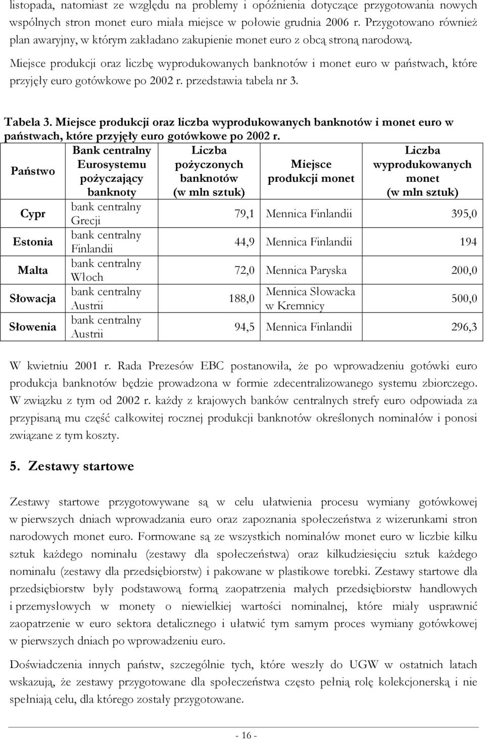 Miejsce produkcji oraz liczbę wyprodukowanych banknotów i monet euro w państwach, które przyjęły euro gotówkowe po 2002 r. przedstawia tabela nr 3. Tabela 3.