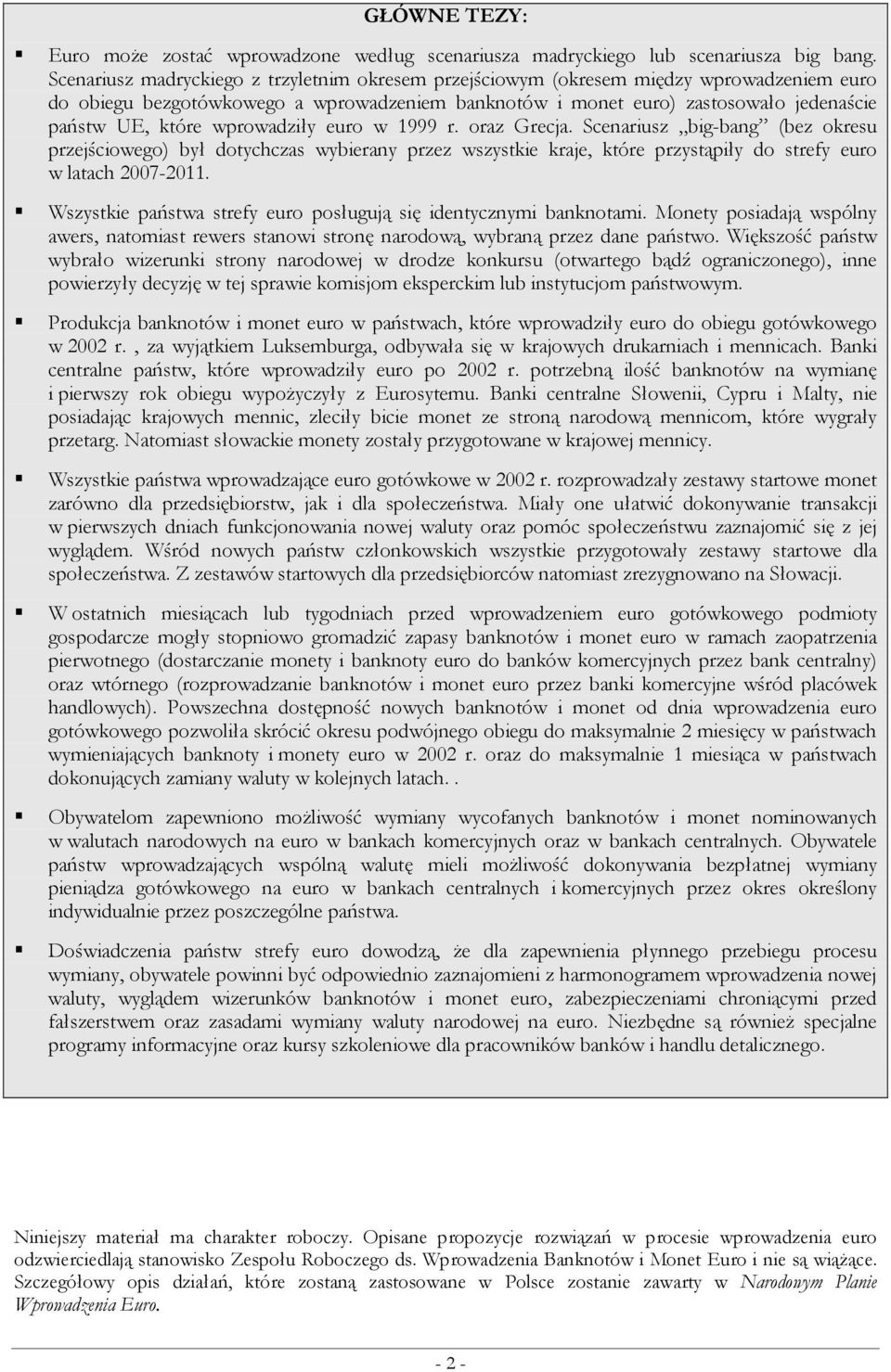 wprowadziły euro w 1999 r. oraz Grecja. Scenariusz big-bang (bez okresu przejściowego) był dotychczas wybierany przez wszystkie kraje, które przystąpiły do strefy euro w latach 2007-2011.