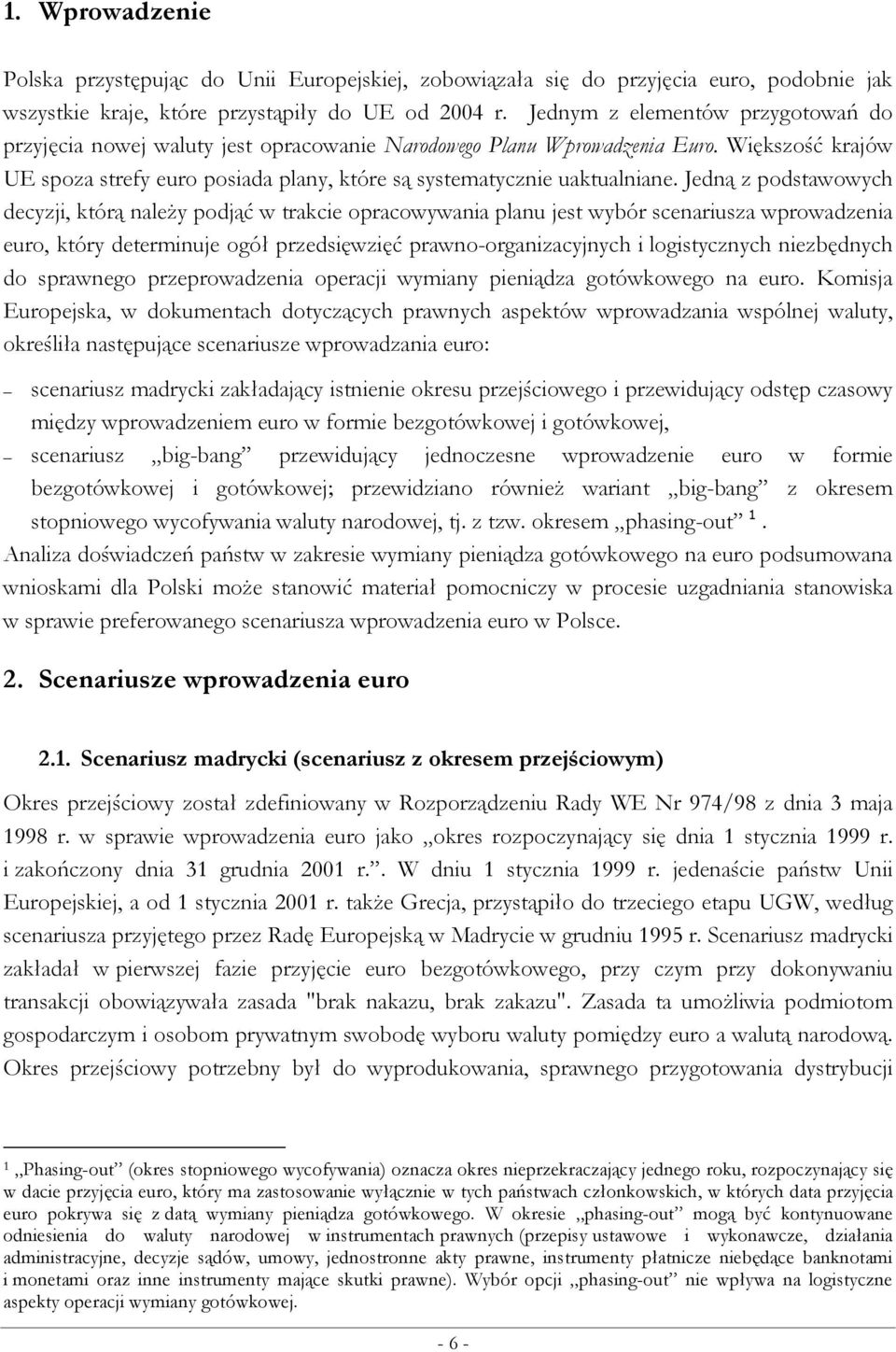 Jedną z podstawowych decyzji, którą naleŝy podjąć w trakcie opracowywania planu jest wybór scenariusza wprowadzenia euro, który determinuje ogół przedsięwzięć prawno-organizacyjnych i logistycznych