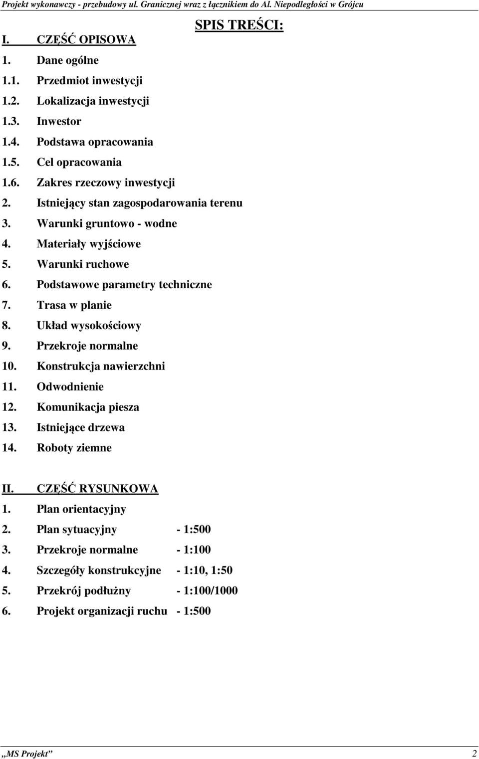 Podstawowe parametry techniczne 7. Trasa w planie 8. Układ wysokościowy 9. Przekroje normalne 10. Konstrukcja nawierzchni 11. Odwodnienie 12. Komunikacja piesza 13.