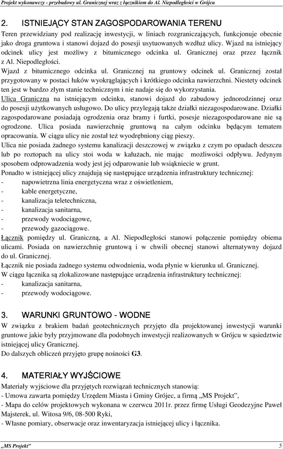 Granicznej na gruntowy odcinek ul. Granicznej został przygotowany w postaci łuków wyokrąglających i krótkiego odcinka nawierzchni.