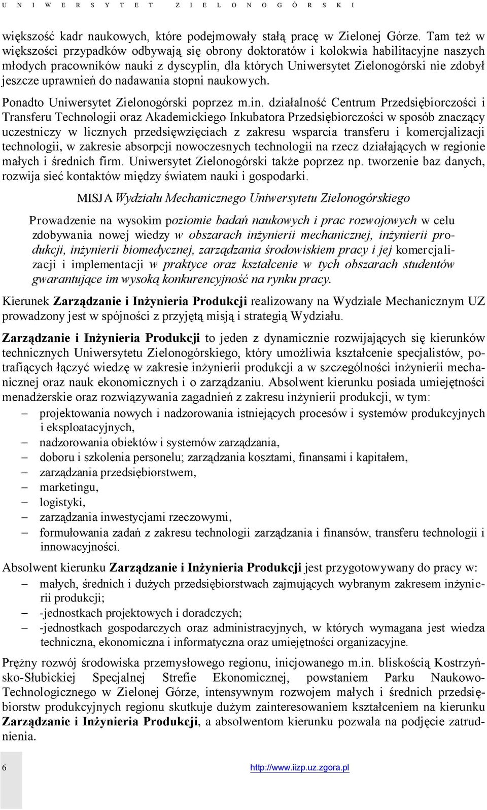 uprawnień do nadawania stopni naukowych. Ponadto Uniwersytet Zielonogórski poprzez m.in.