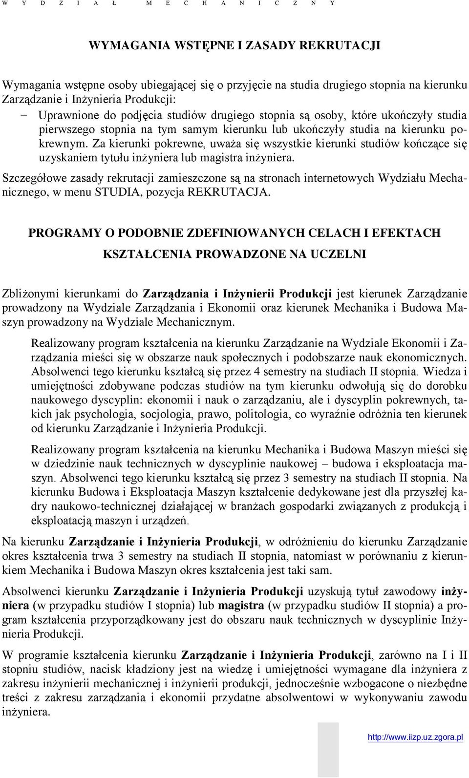 Za kierunki pokrewne, uważa się wszystkie kierunki studiów kończące się uzyskaniem tytułu inżyniera lub magistra inżyniera.