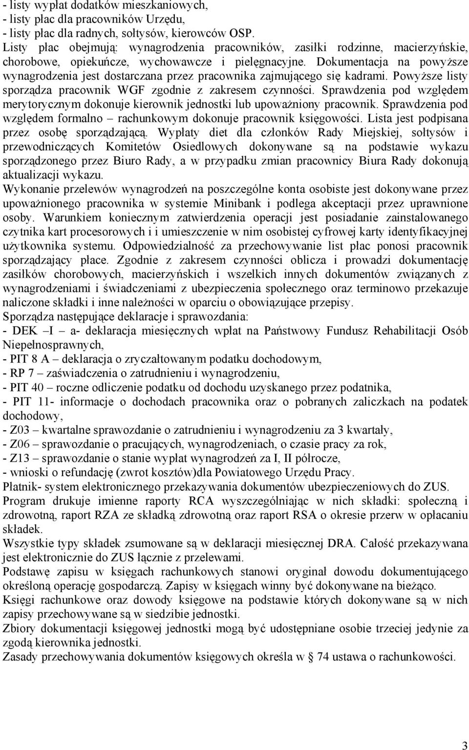 Dokumentacja na powyższe wynagrodzenia jest dostarczana przez pracownika zajmującego się kadrami. Powyższe listy sporządza pracownik WGF zgodnie z zakresem czynności.