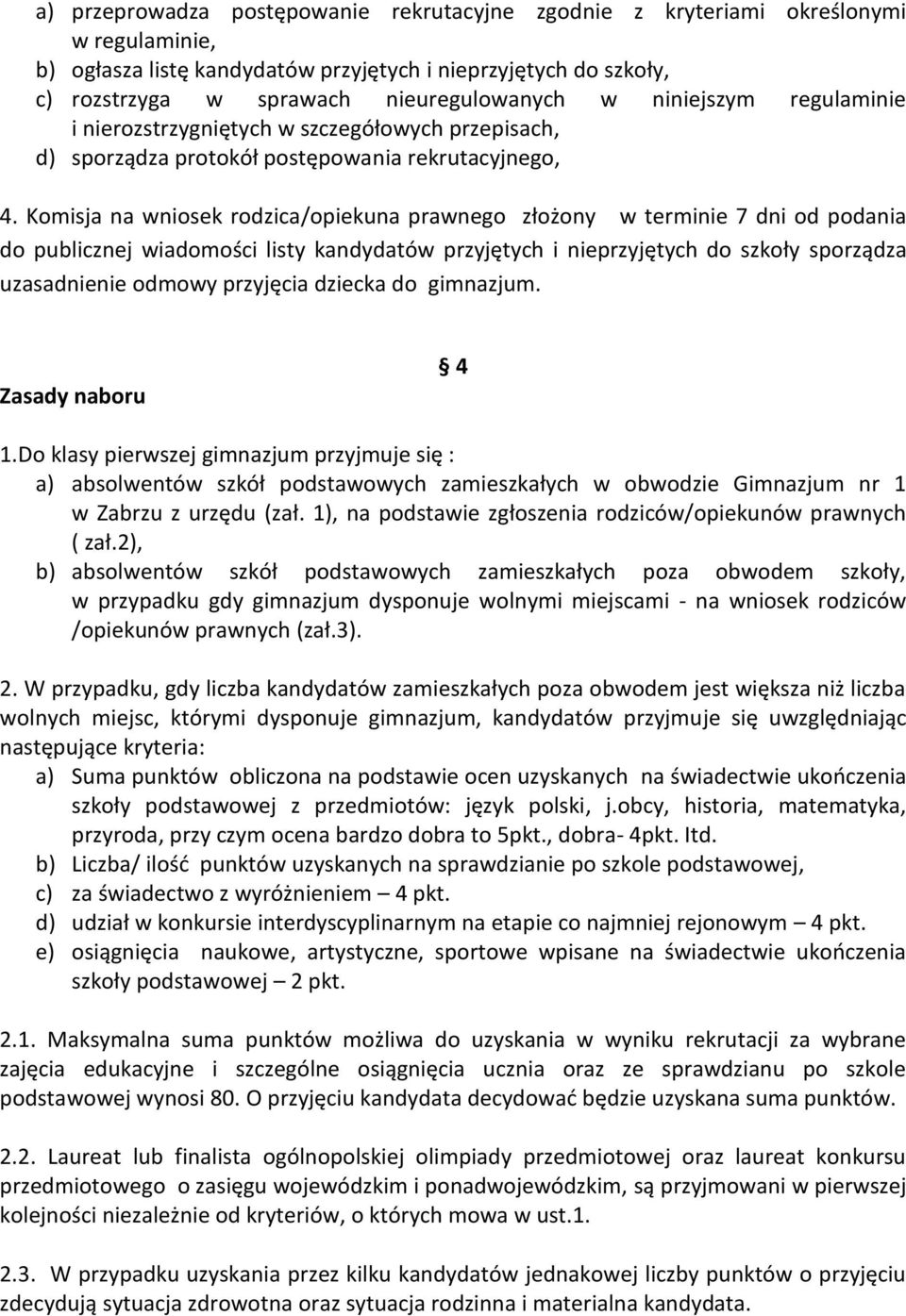 Komisja na wniosek rodzica/opiekuna prawnego złożony w terminie 7 dni od podania do publicznej wiadomości listy kandydatów przyjętych i nieprzyjętych do szkoły sporządza uzasadnienie odmowy przyjęcia