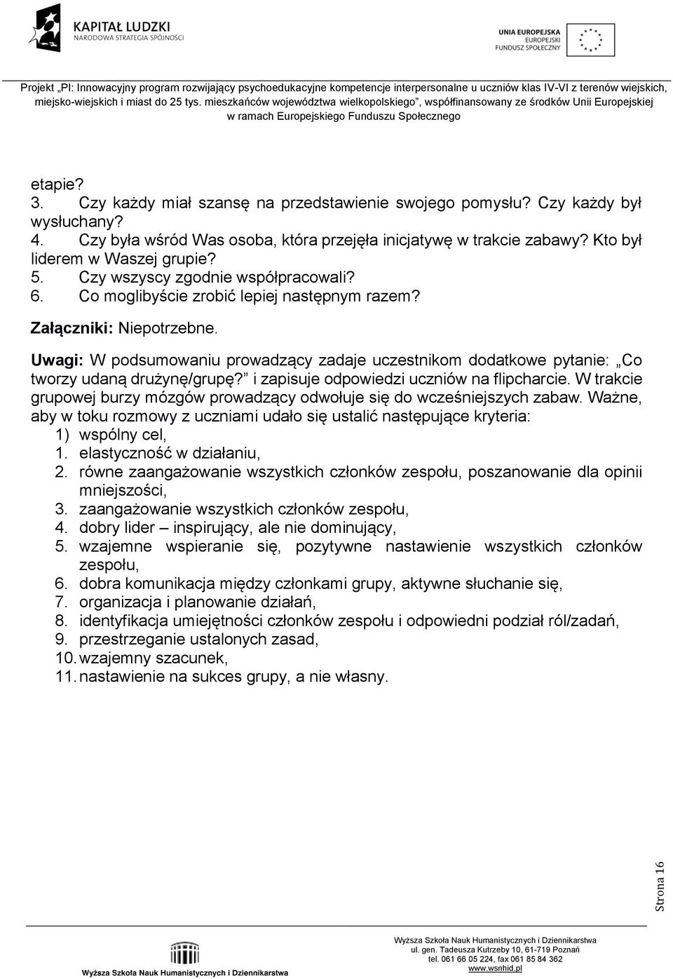 Uwagi: W podsumowaniu prowadzący zadaje uczestnikom dodatkowe pytanie: Co tworzy udaną drużynę/grupę? i zapisuje odpowiedzi uczniów na flipcharcie.