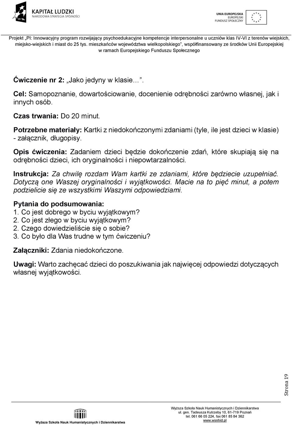 Opis ćwiczenia: Zadaniem dzieci będzie dokończenie zdań, które skupiają się na odrębności dzieci, ich oryginalności i niepowtarzalności.