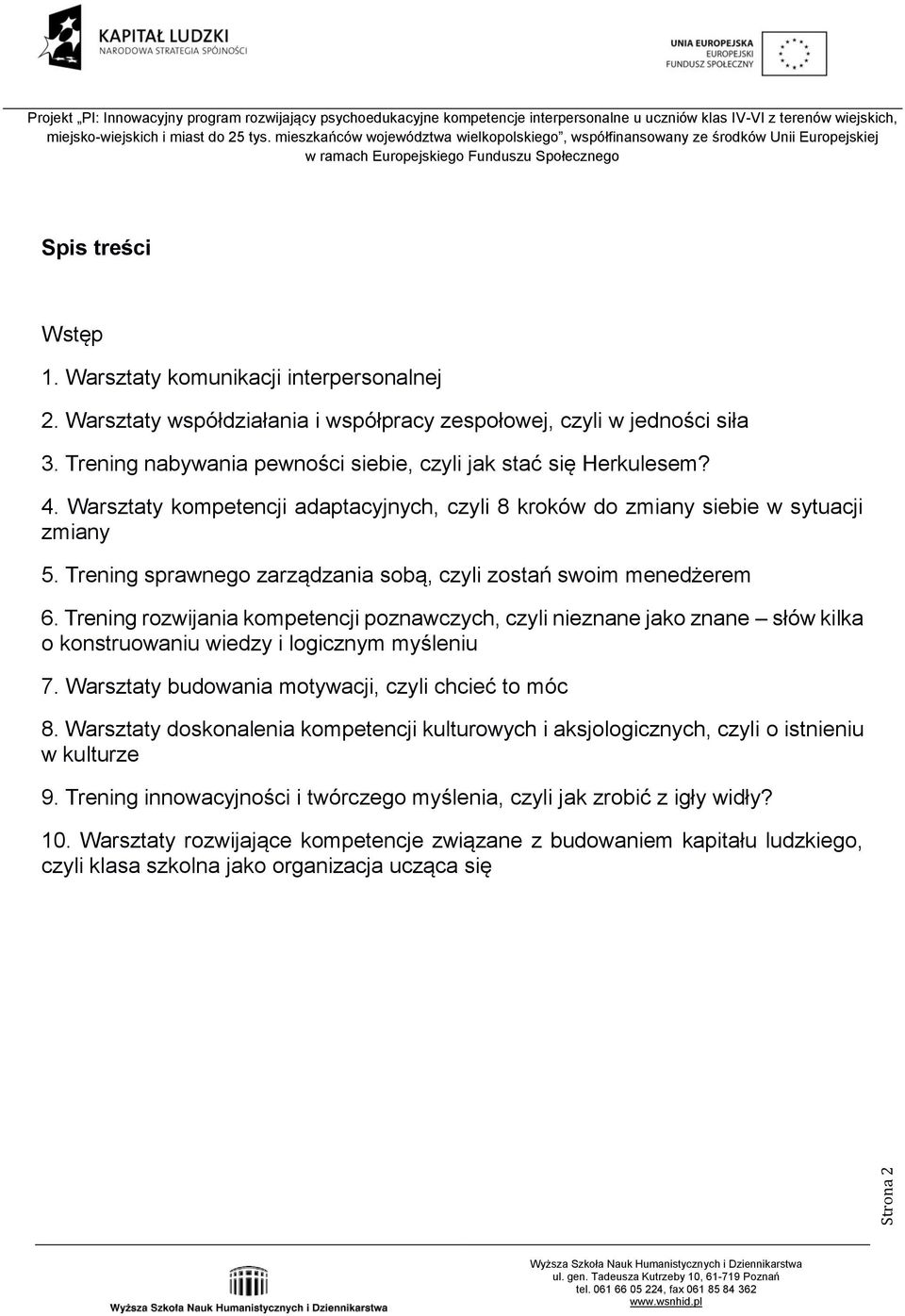 Trening sprawnego zarządzania sobą, czyli zostań swoim menedżerem 6. Trening rozwijania kompetencji poznawczych, czyli nieznane jako znane słów kilka o konstruowaniu wiedzy i logicznym myśleniu 7.