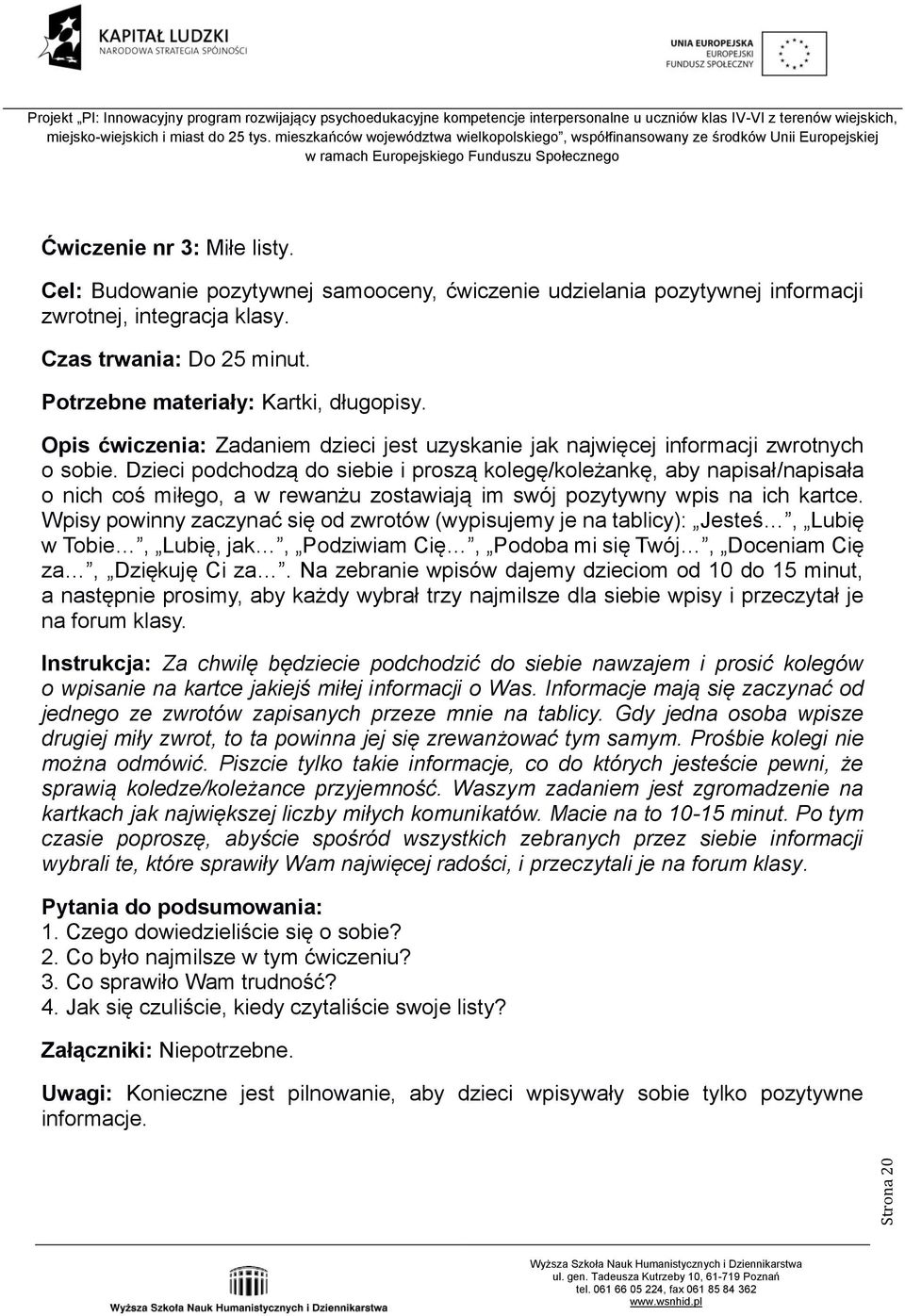 Dzieci podchodzą do siebie i proszą kolegę/koleżankę, aby napisał/napisała o nich coś miłego, a w rewanżu zostawiają im swój pozytywny wpis na ich kartce.