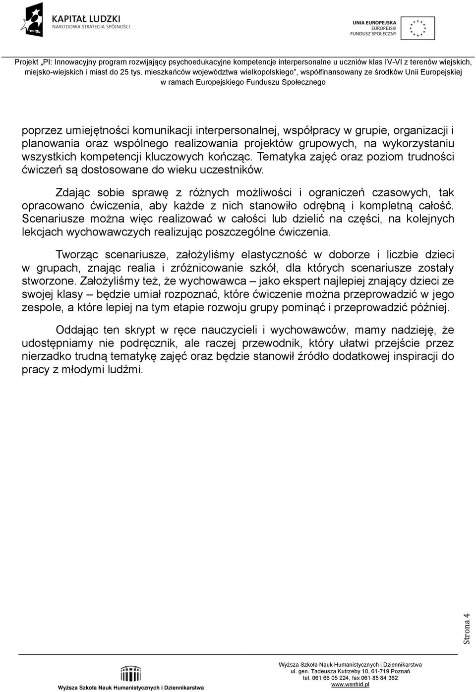 Zdając sobie sprawę z różnych możliwości i ograniczeń czasowych, tak opracowano ćwiczenia, aby każde z nich stanowiło odrębną i kompletną całość.