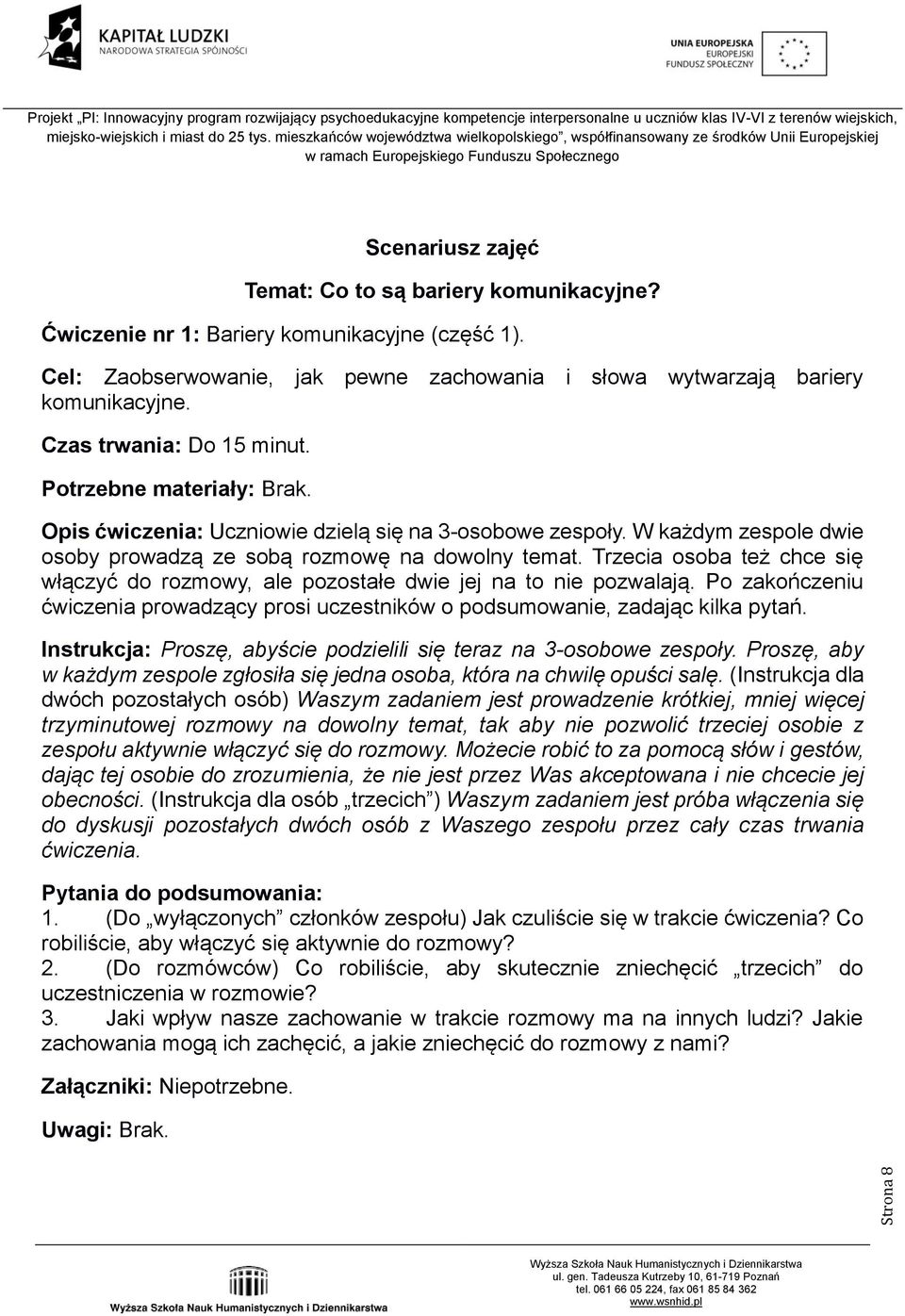 Trzecia osoba też chce się włączyć do rozmowy, ale pozostałe dwie jej na to nie pozwalają. Po zakończeniu ćwiczenia prowadzący prosi uczestników o podsumowanie, zadając kilka pytań.