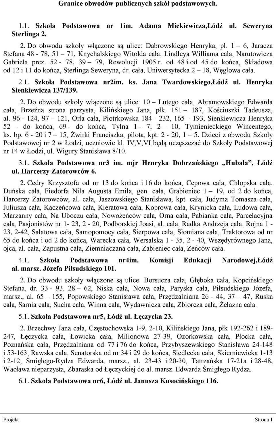 od 48 i od 45 do końca, Składowa od 12 i 11 do końca, Sterlinga Seweryna, dr. cała, Uniwersytecka 2 18, Węglowa cała. 2.1. Szkoła Podstawowa nr2im. ks. Jana Twardowskiego,Łódź ul.