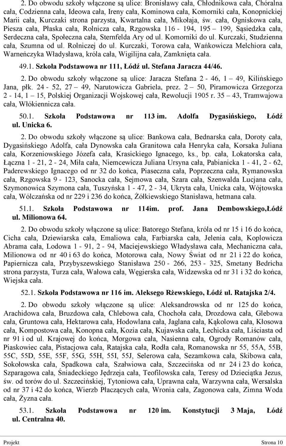 cała, Ogniskowa cała, Piesza cała, Płaska cała, Rolnicza cała, Rzgowska 116-194, 195 199, Sąsiedzka cała, Serdeczna cała, Społeczna cała, Sternfelda Ary od ul. Komorniki do ul.