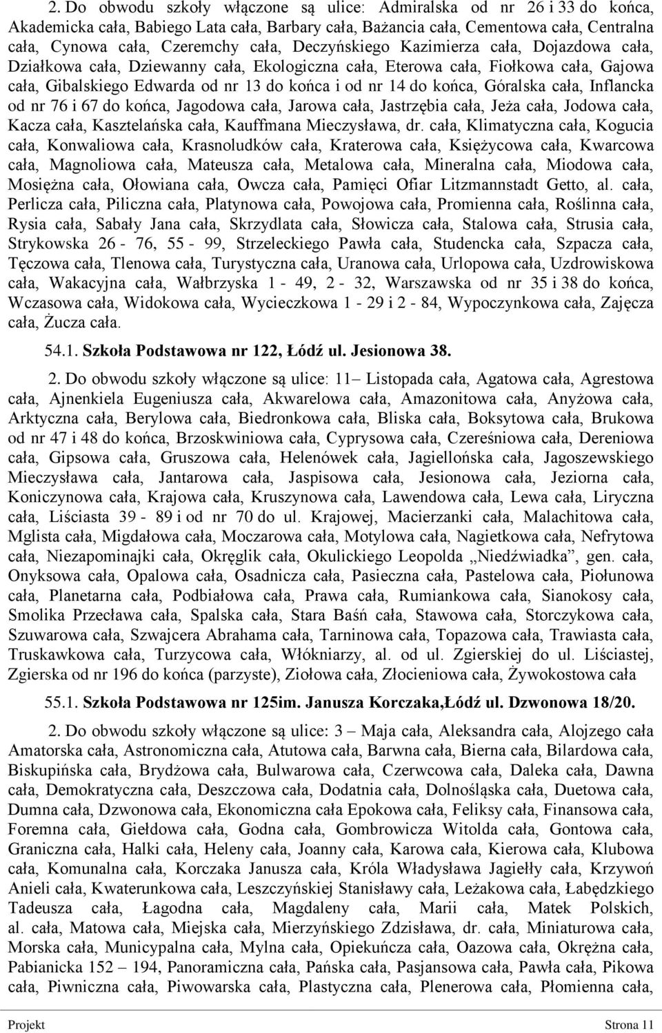 Góralska cała, Inflancka od nr 76 i 67 do końca, Jagodowa cała, Jarowa cała, Jastrzębia cała, Jeża cała, Jodowa cała, Kacza cała, Kasztelańska cała, Kauffmana Mieczysława, dr.