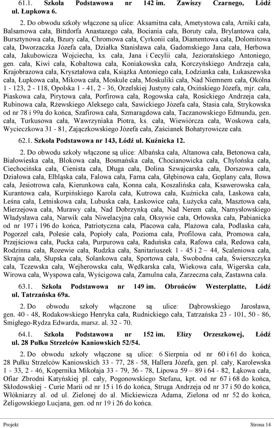 Chromowa cała, Cyrkonii cała, Diamentowa cała, Dolomitowa cała, Dworzaczka Józefa cała, Działka Stanisława cała, Gadomskiego Jana cała, Herbowa cała, Jakubowicza Wojciecha, ks.