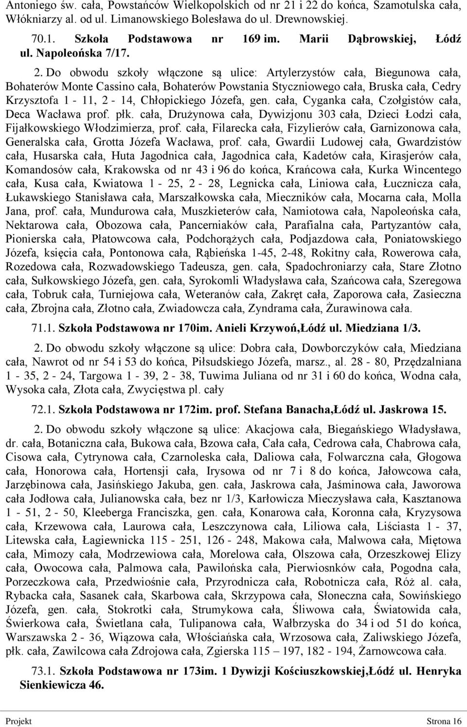 Do obwodu szkoły włączone są ulice: Artylerzystów cała, Biegunowa cała, Bohaterów Monte Cassino cała, Bohaterów Powstania Styczniowego cała, Bruska cała, Cedry Krzysztofa 1-11, 2-14, Chłopickiego