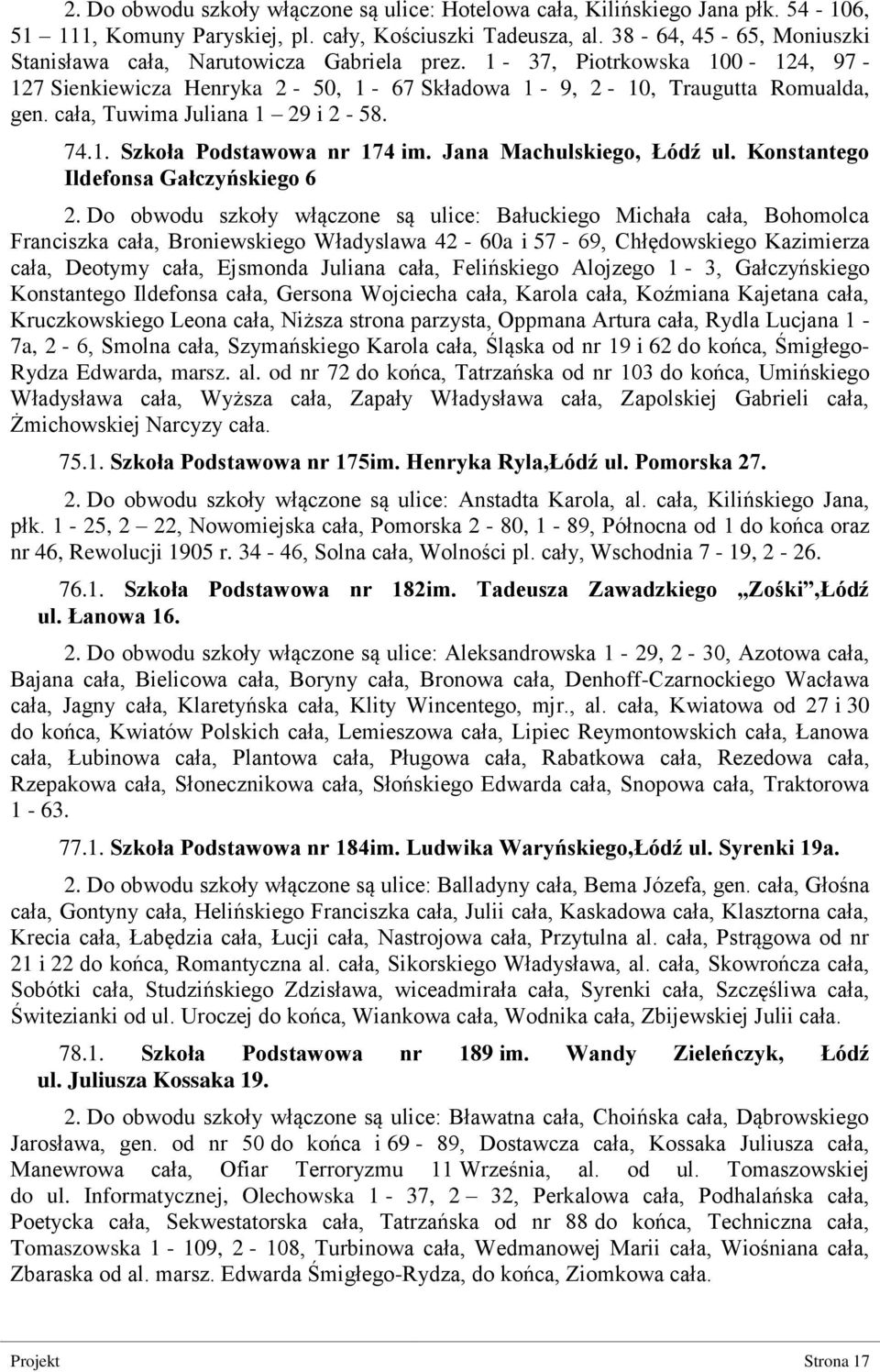 cała, Tuwima Juliana 1 29 i 2-58. 74.1. Szkoła Podstawowa nr 174 im. Jana Machulskiego, Łódź ul. Konstantego Ildefonsa Gałczyńskiego 6 2.