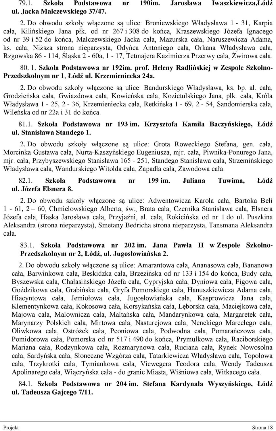 cała, Niższa strona nieparzysta, Odyńca Antoniego cała, Orkana Władysława cała, Rzgowska 86-114, Śląska 2-60a, 1-17, Tetmajera Kazimierza Przerwy cała, Żwirowa cała. 80. 1. Szkoła Podstawowa nr 192im.