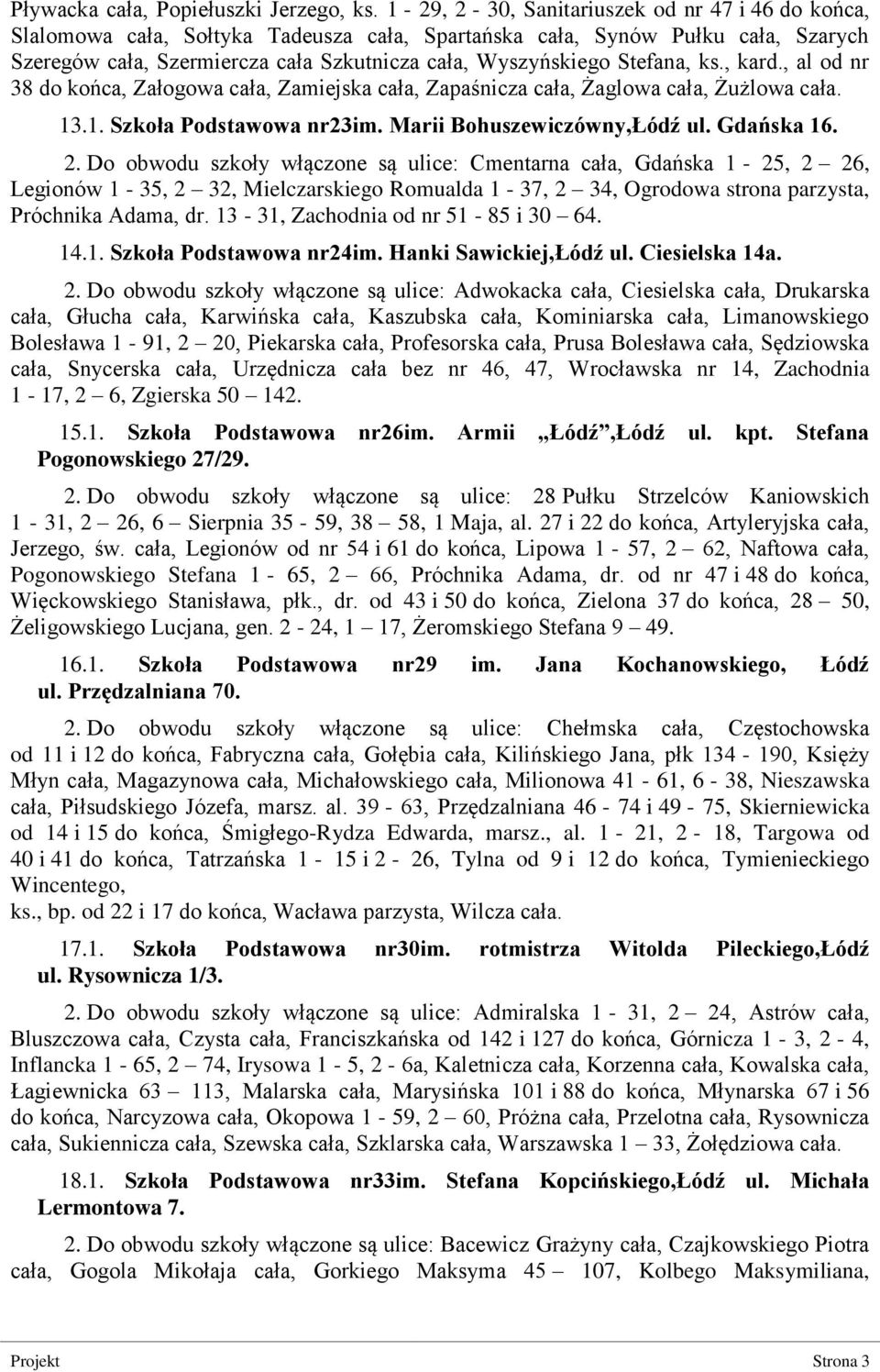 Stefana, ks., kard., al od nr 38 do końca, Załogowa cała, Zamiejska cała, Zapaśnicza cała, Żaglowa cała, Żużlowa cała. 13.1. Szkoła Podstawowa nr23im. Marii Bohuszewiczówny,Łódź ul. Gdańska 16. 2.