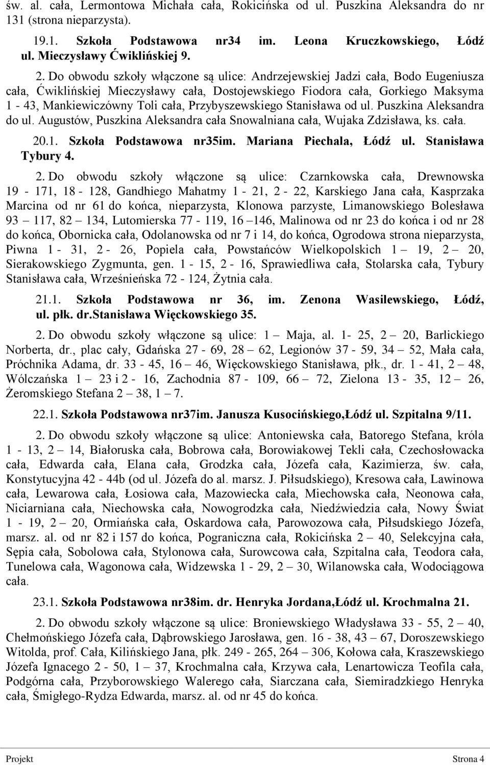 Przybyszewskiego Stanisława od ul. Puszkina Aleksandra do ul. Augustów, Puszkina Aleksandra cała Snowalniana cała, Wujaka Zdzisława, ks. cała. 20.1. Szkoła Podstawowa nr35im.