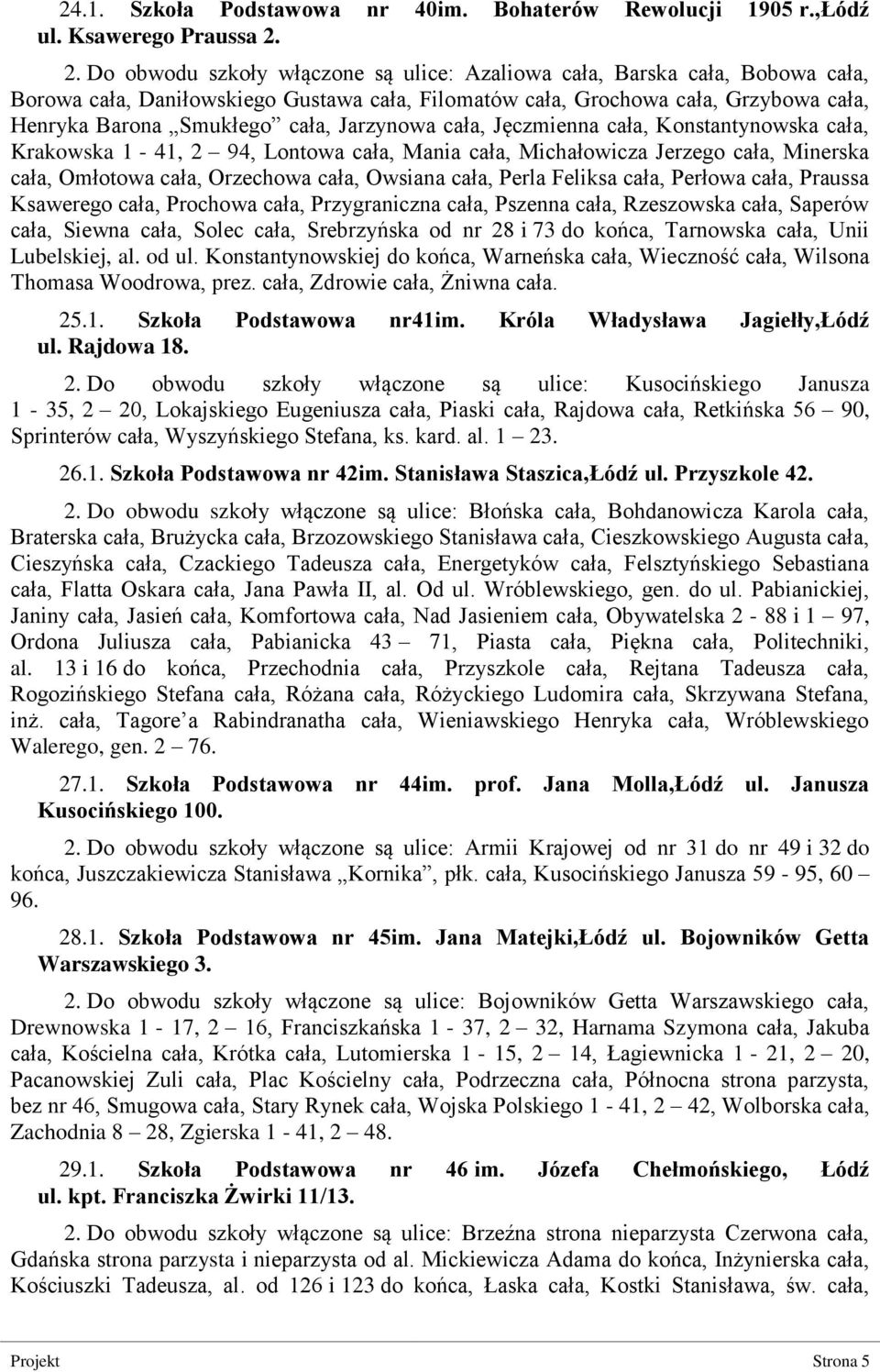 Jarzynowa cała, Jęczmienna cała, Konstantynowska cała, Krakowska 1-41, 2 94, Lontowa cała, Mania cała, Michałowicza Jerzego cała, Minerska cała, Omłotowa cała, Orzechowa cała, Owsiana cała, Perla