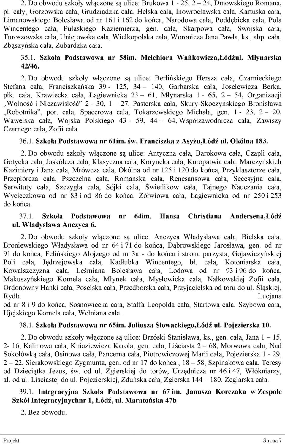 Pułaskiego Kaziemierza, gen. cała, Skarpowa cała, Swojska cała, Turoszowska cała, Uniejowska cała, Wielkopolska cała, Woronicza Jana Pawła, ks., abp. cała, Zbąszyńska cała, Żubardzka cała. 35.1.