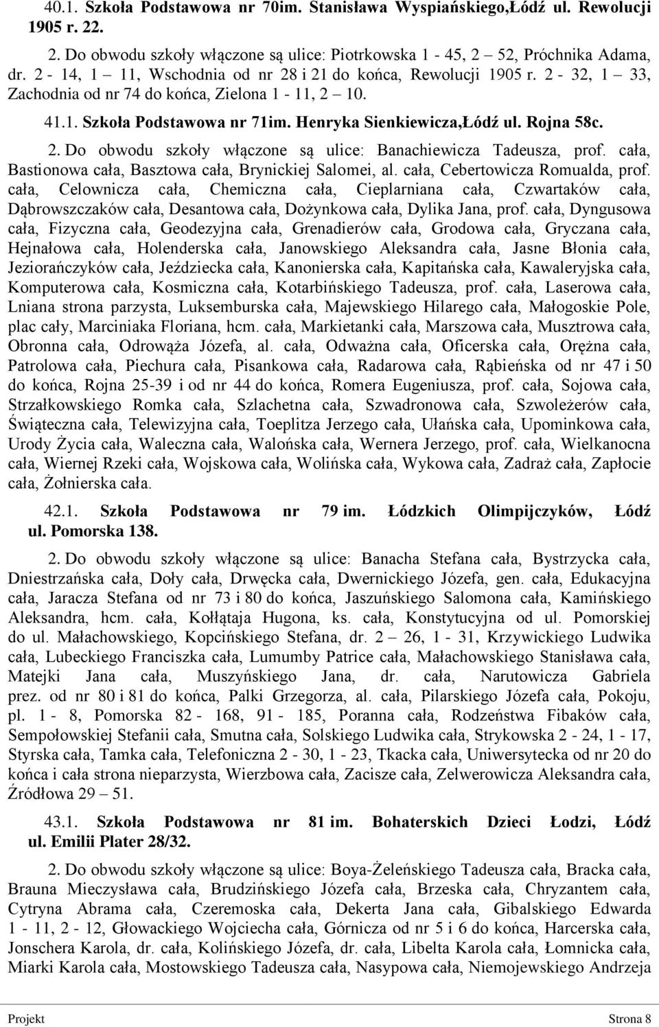 2. Do obwodu szkoły włączone są ulice: Banachiewicza Tadeusza, prof. cała, Bastionowa cała, Basztowa cała, Brynickiej Salomei, al. cała, Cebertowicza Romualda, prof.