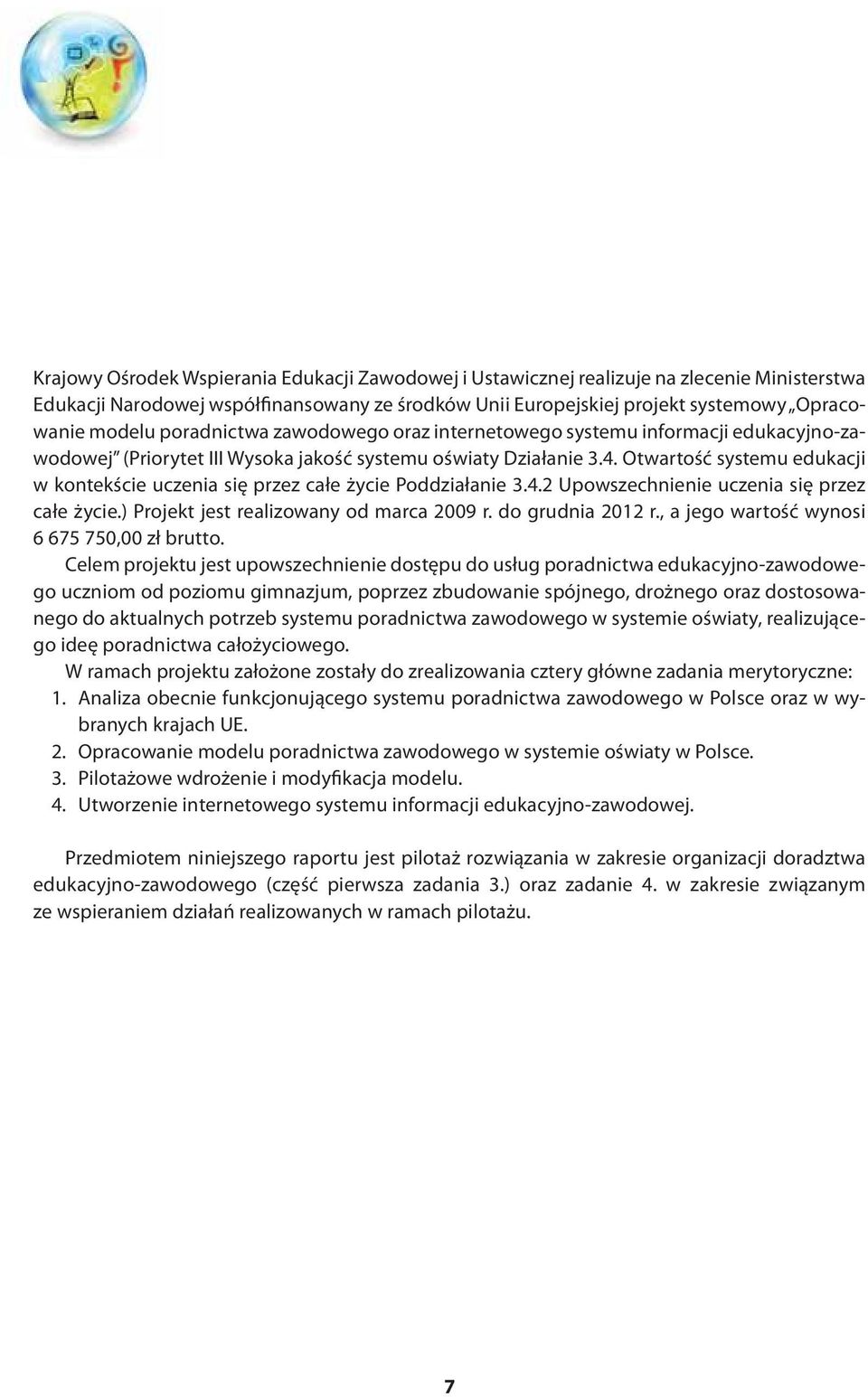 Otwartość systemu edukacji w kontekście uczenia się przez całe życie Poddziałanie 3.4.2 Upowszechnienie uczenia się przez całe życie.) Projekt jest realizowany od marca 2009 r. do grudnia 2012 r.