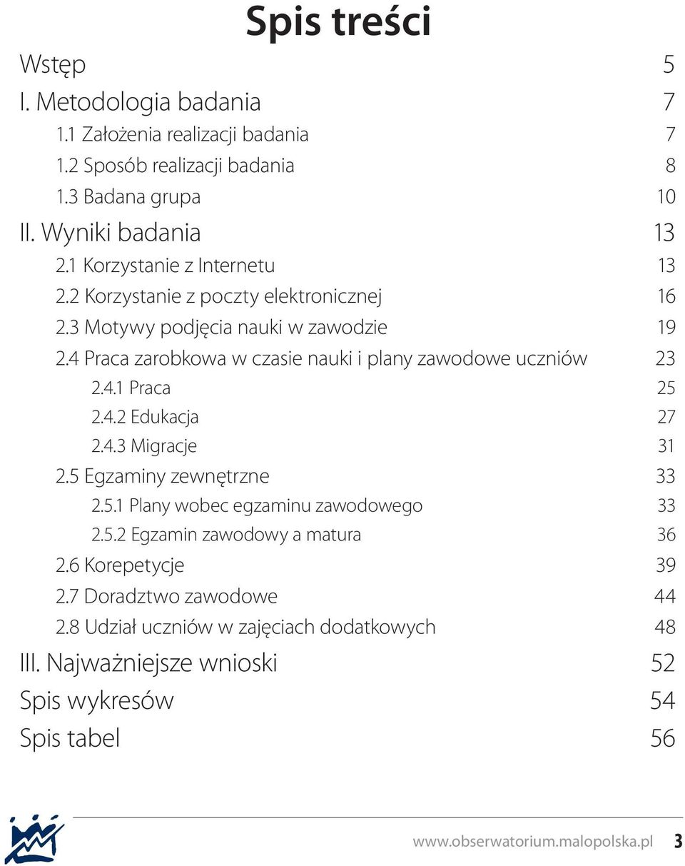 4 Praca zarobkowa w czasie nauki i plany zawodowe uczniów 23 2.4.1 Praca 25 2.4.2 Edukacja 27 2.4.3 Migracje 31 2.5 Egzaminy zewnętrzne 33 2.5.1 Plany wobec egzaminu zawodowego 33 2.