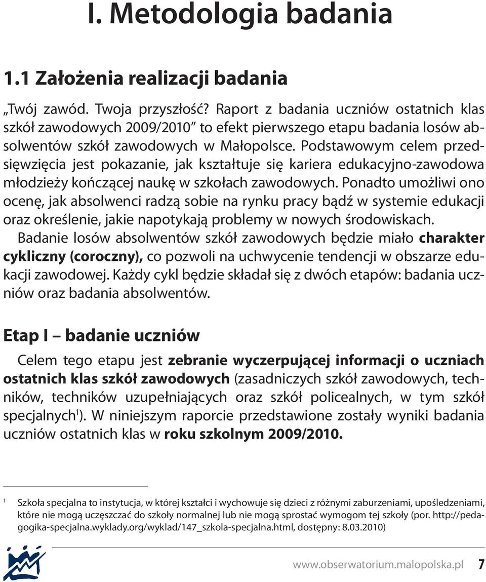 Podstawowym celem przedsięwzięcia jest pokazanie, jak kształtuje się kariera edukacyjno-zawodowa młodzieży kończącej naukę w szkołach zawodowych.