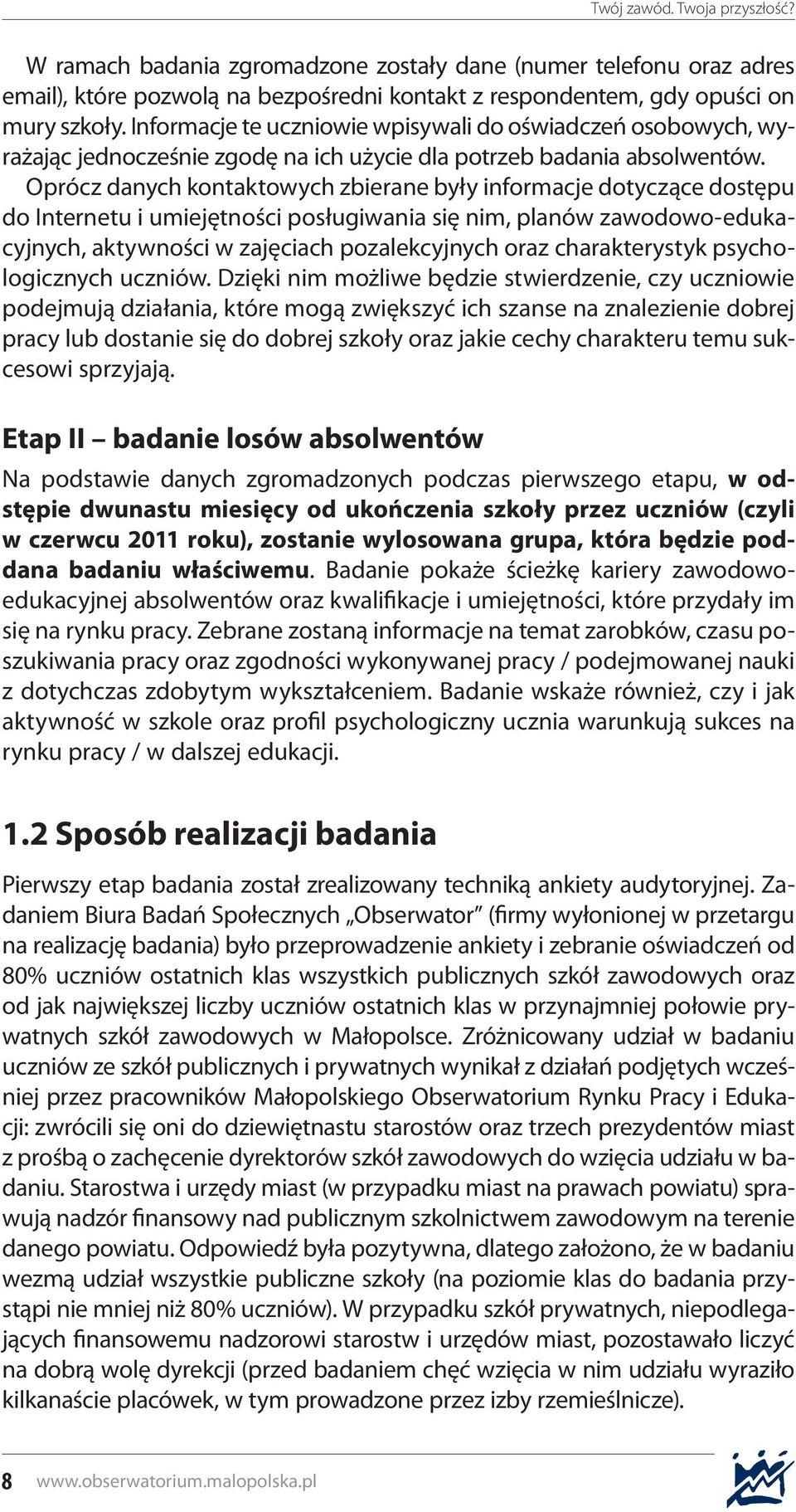 Oprócz danych kontaktowych zbierane były informacje dotyczące dostępu do Internetu i umiejętności posługiwania się nim, planów zawodowo-edukacyjnych, aktywności w zajęciach pozalekcyjnych oraz