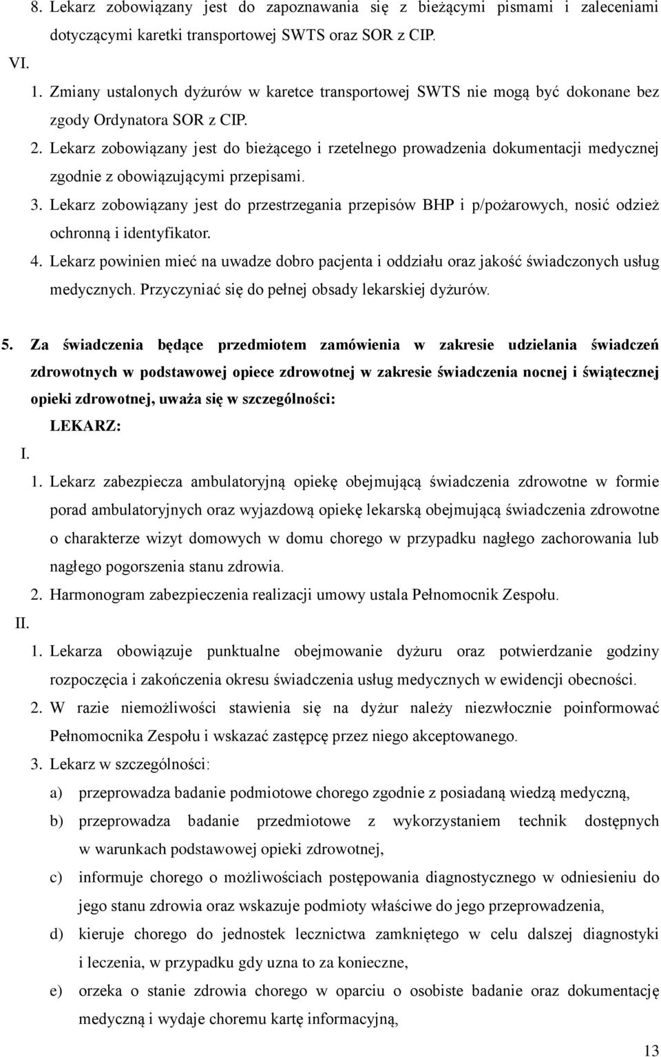 Lekarz zobowiązany jest do bieżącego i rzetelnego prowadzenia dokumentacji medycznej zgodnie z obowiązującymi przepisami. 3.