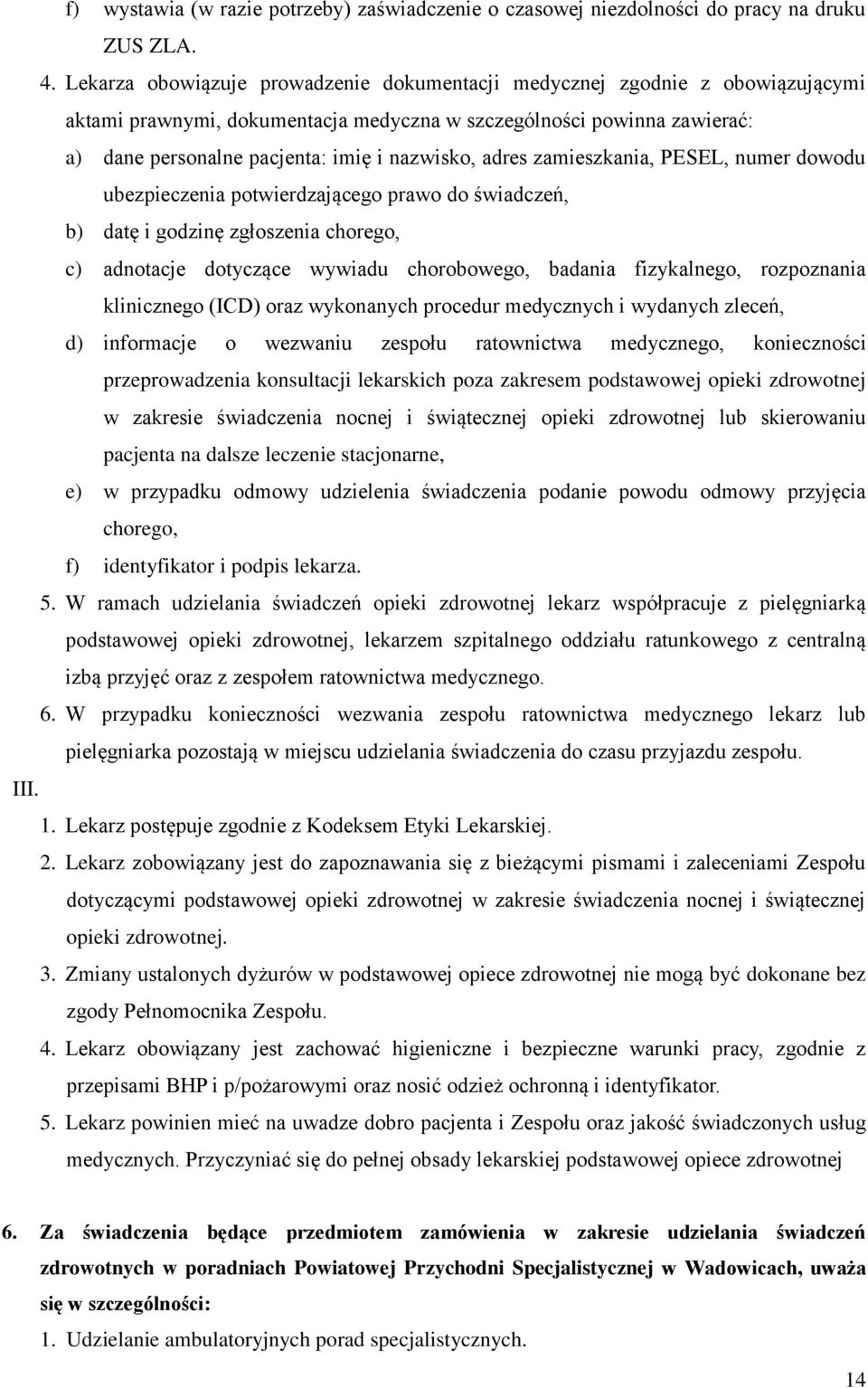 adres zamieszkania, PESEL, numer dowodu ubezpieczenia potwierdzającego prawo do świadczeń, b) datę i godzinę zgłoszenia chorego, c) adnotacje dotyczące wywiadu chorobowego, badania fizykalnego,