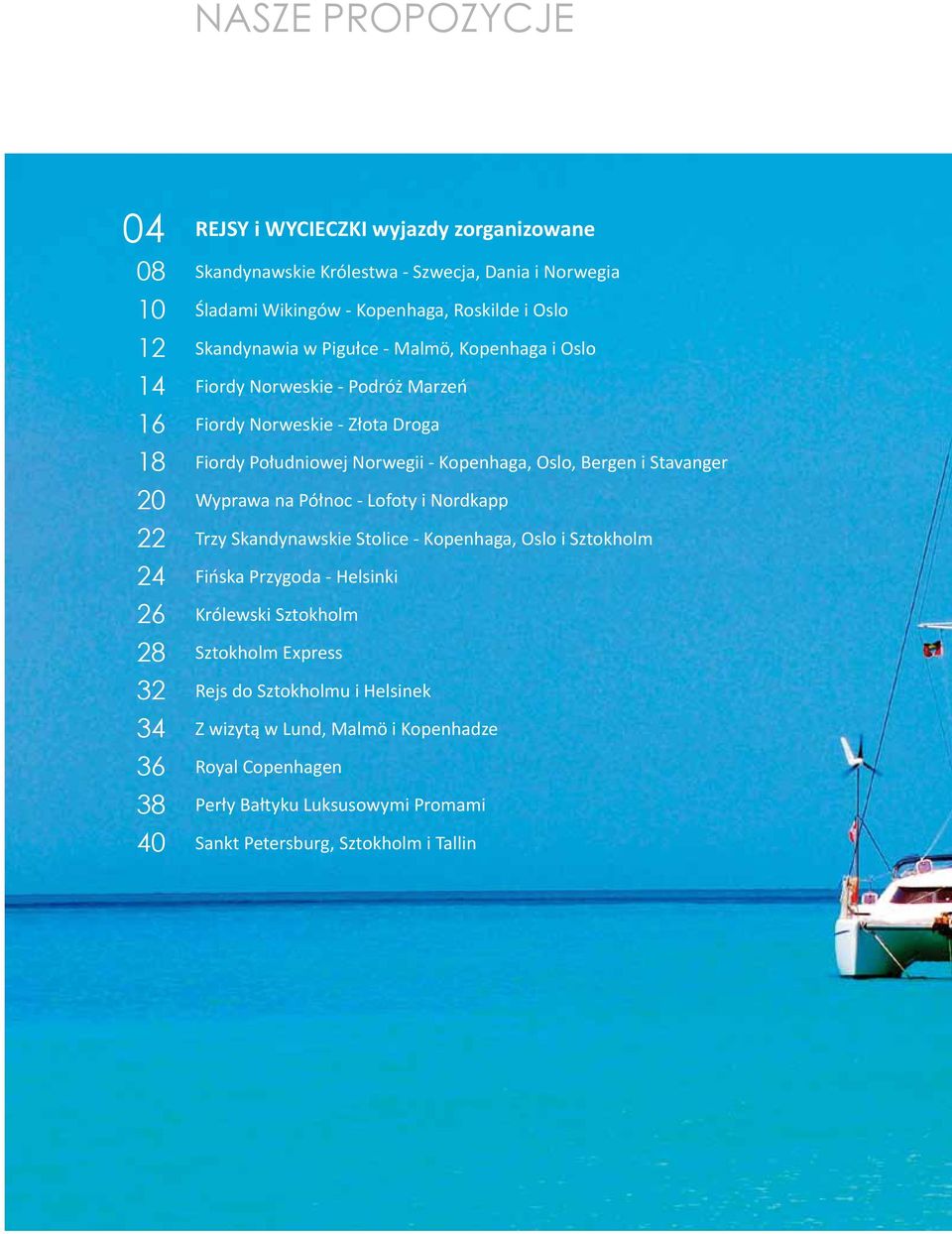i Stavanger 20 Wyprawa na Północ - Lofoty i Nordkapp 22 Trzy Skandynawskie Stolice - Kopenhaga, Oslo i Sztokholm 24 Fińska Przygoda - Helsinki 26 Królewski Sztokholm 28