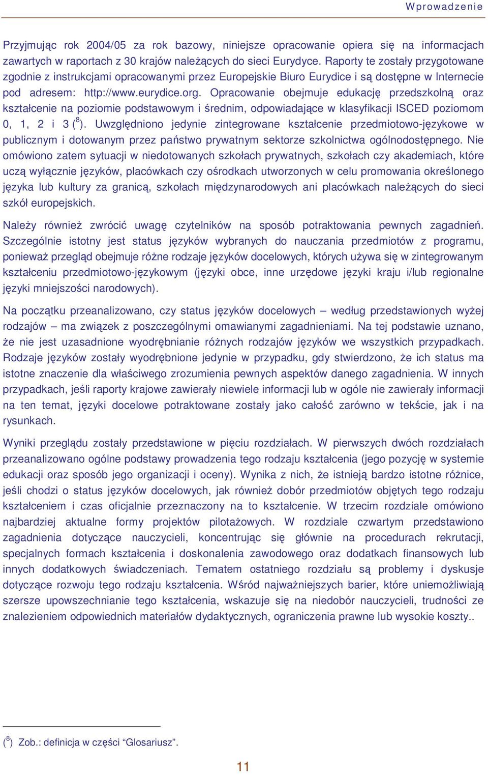 Opracowanie obejmuje edukację przedszkolną oraz kształcenie na poziomie podstawowym i średnim, odpowiadające w klasyfikacji ISCED poziomom 0, 1, 2 i 3 ( 8 ).