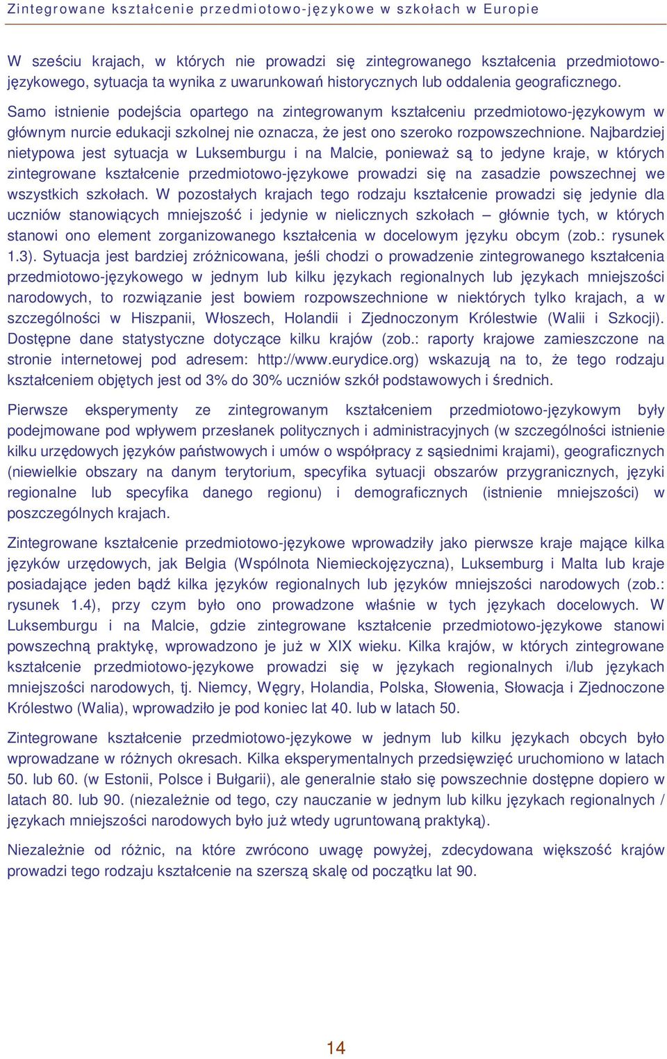 Samo istnienie podejścia opartego na zintegrowanym kształceniu przedmiotowo-językowym w głównym nurcie edukacji szkolnej nie oznacza, że jest ono szeroko rozpowszechnione.