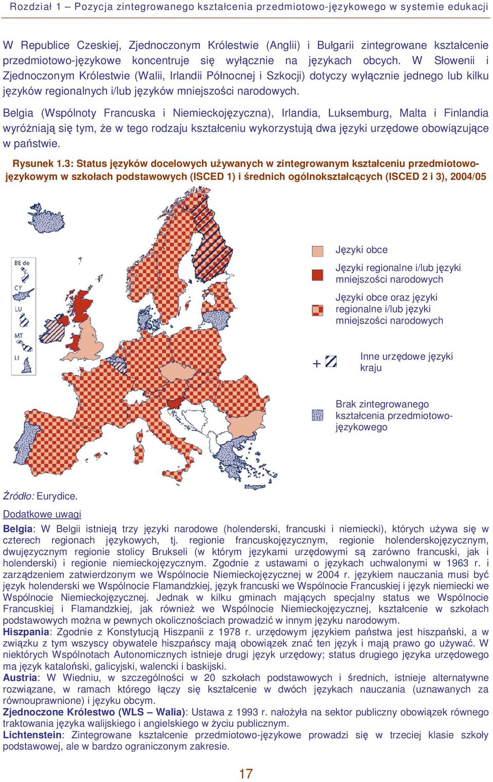 W Słowenii i Zjednoczonym Królestwie (Walii, Irlandii Północnej i Szkocji) dotyczy wyłącznie jednego lub kilku języków regionalnych i/lub języków mniejszości narodowych.